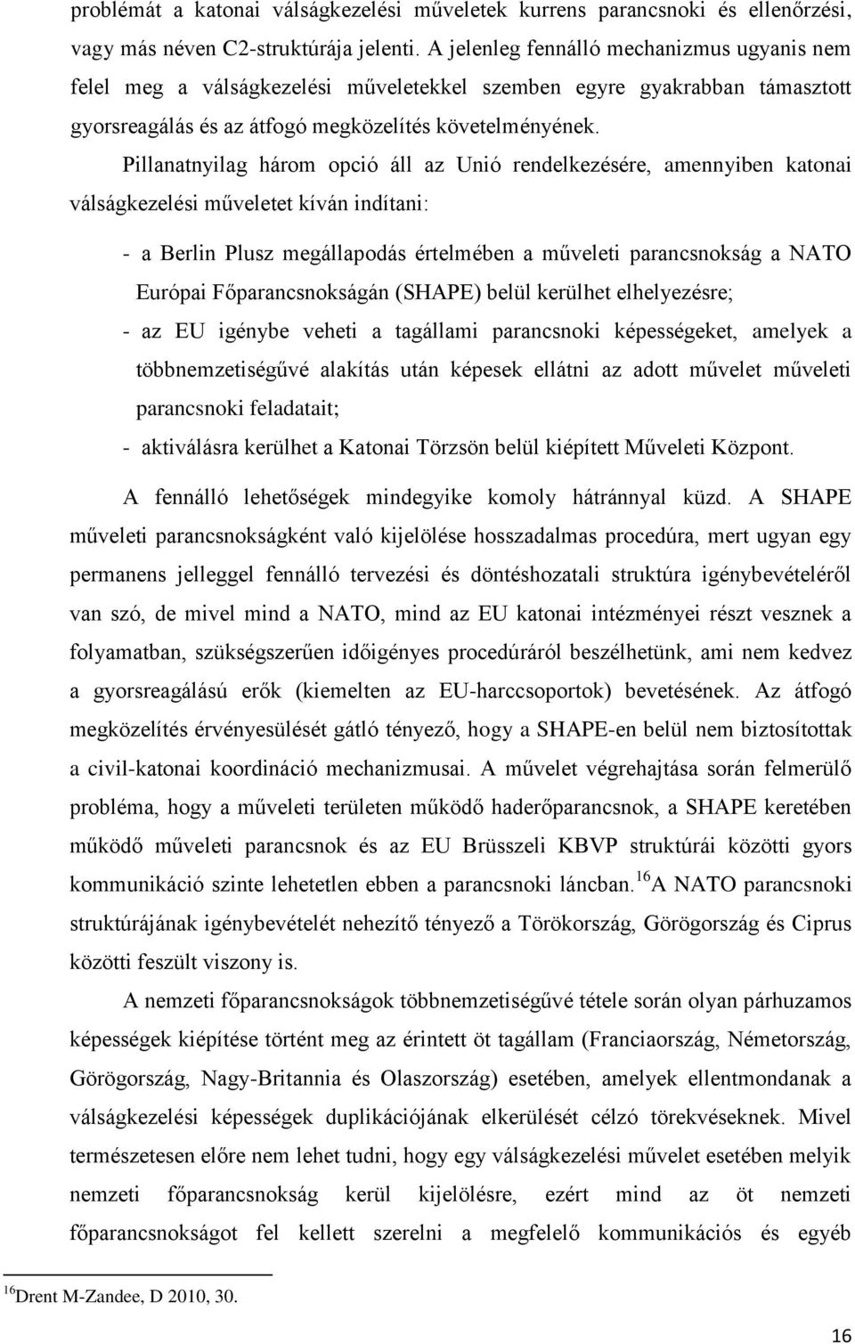 Pillanatnyilag három opció áll az Unió rendelkezésére, amennyiben katonai válságkezelési műveletet kíván indítani: - a Berlin Plusz megállapodás értelmében a műveleti parancsnokság a NATO Európai