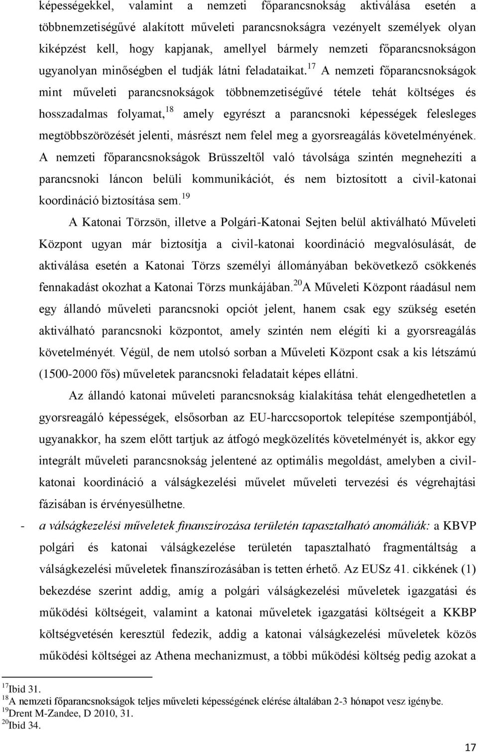 17 A nemzeti főparancsnokságok mint műveleti parancsnokságok többnemzetiségűvé tétele tehát költséges és hosszadalmas folyamat, 18 amely egyrészt a parancsnoki képességek felesleges megtöbbszörözését