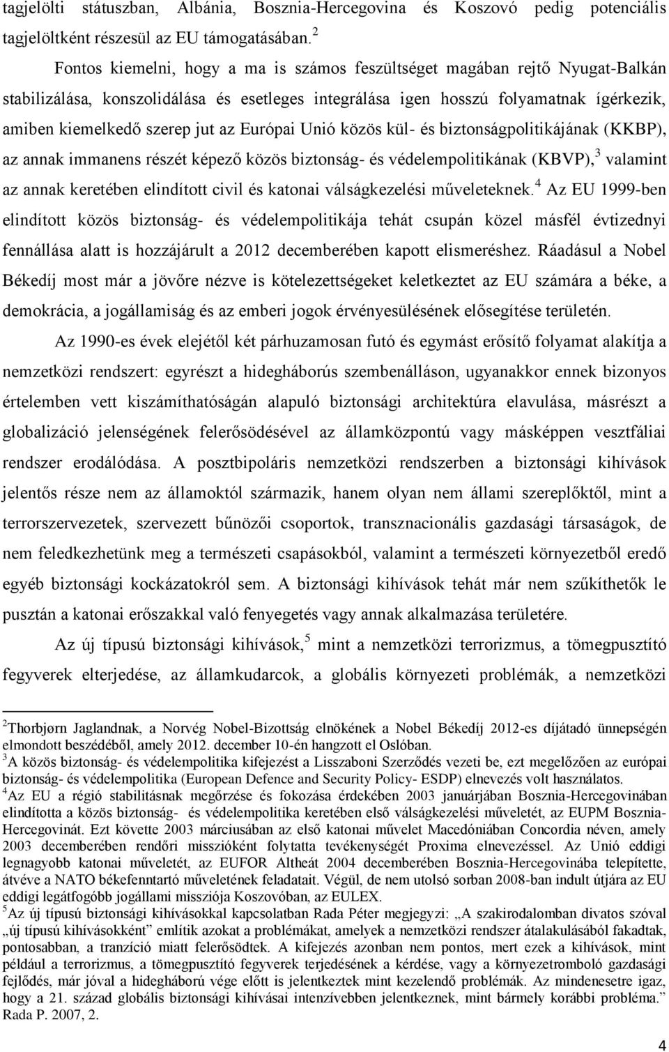 az Európai Unió közös kül- és biztonságpolitikájának (KKBP), az annak immanens részét képező közös biztonság- és védelempolitikának (KBVP), 3 valamint az annak keretében elindított civil és katonai