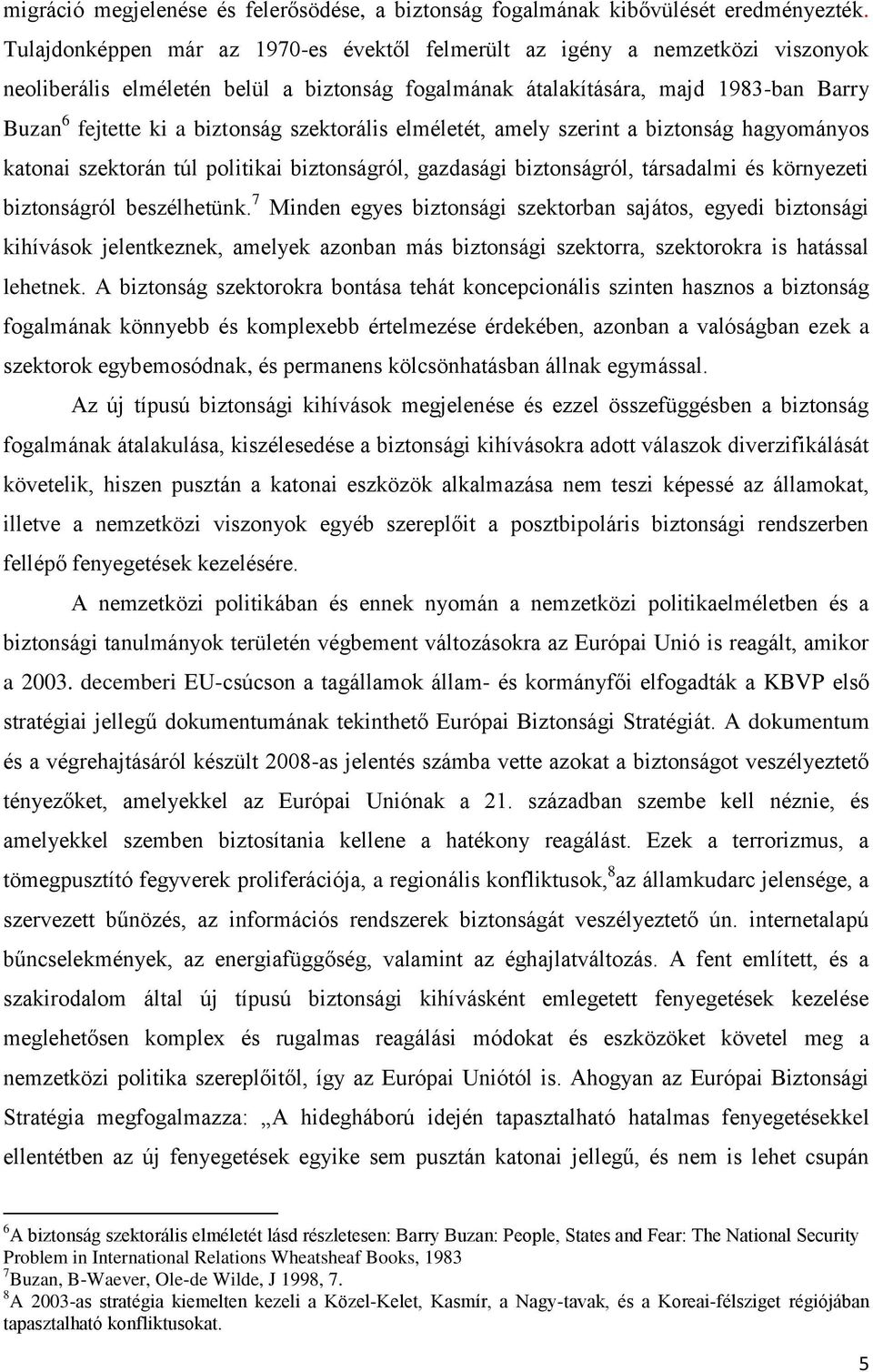 szektorális elméletét, amely szerint a biztonság hagyományos katonai szektorán túl politikai biztonságról, gazdasági biztonságról, társadalmi és környezeti biztonságról beszélhetünk.