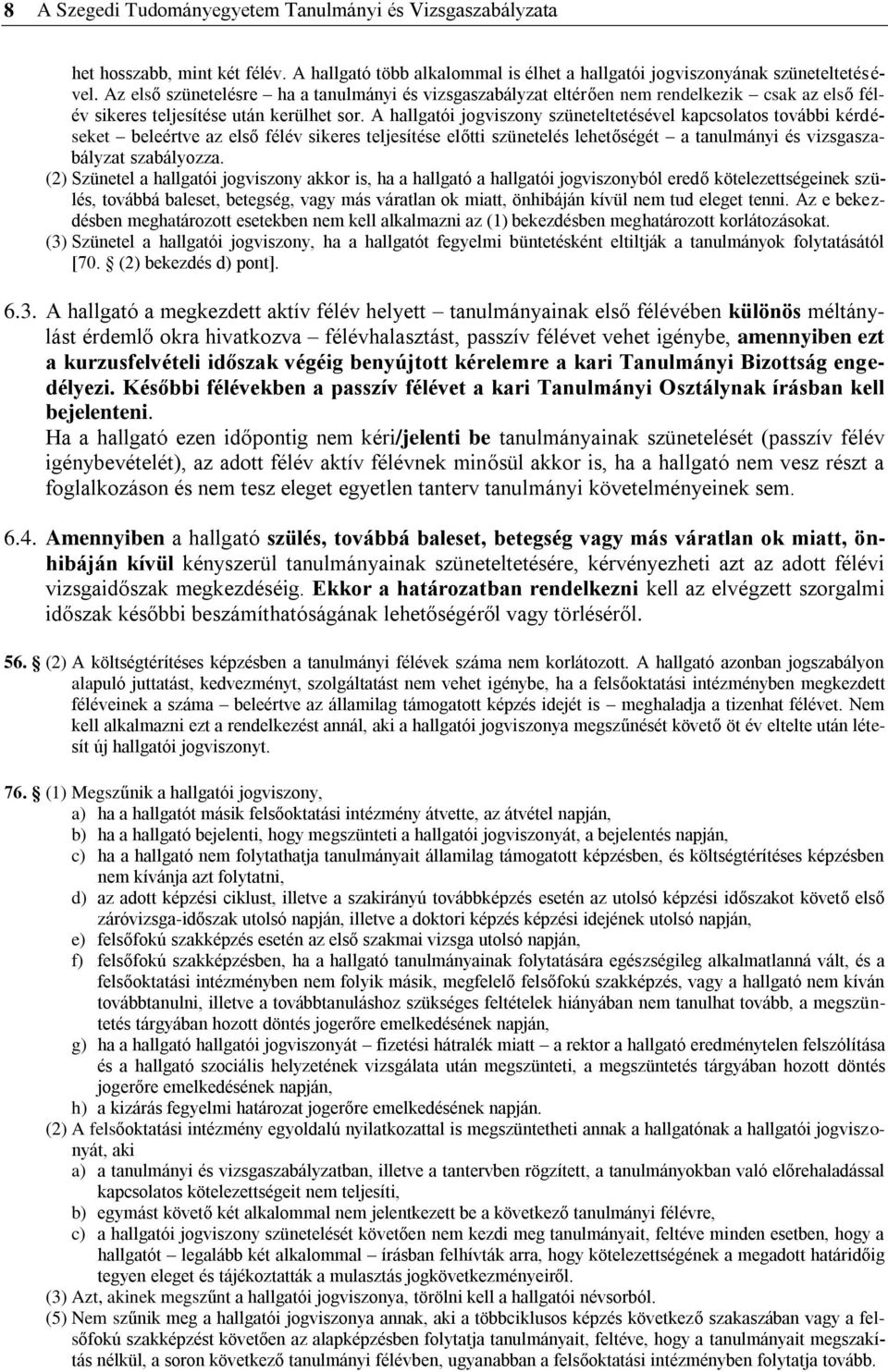 A hallgatói jogviszony szüneteltetésével kapcsolatos további kérdéseket beleértve az első félév sikeres teljesítése előtti szünetelés lehetőségét a tanulmányi és vizsgaszabályzat szabályozza.