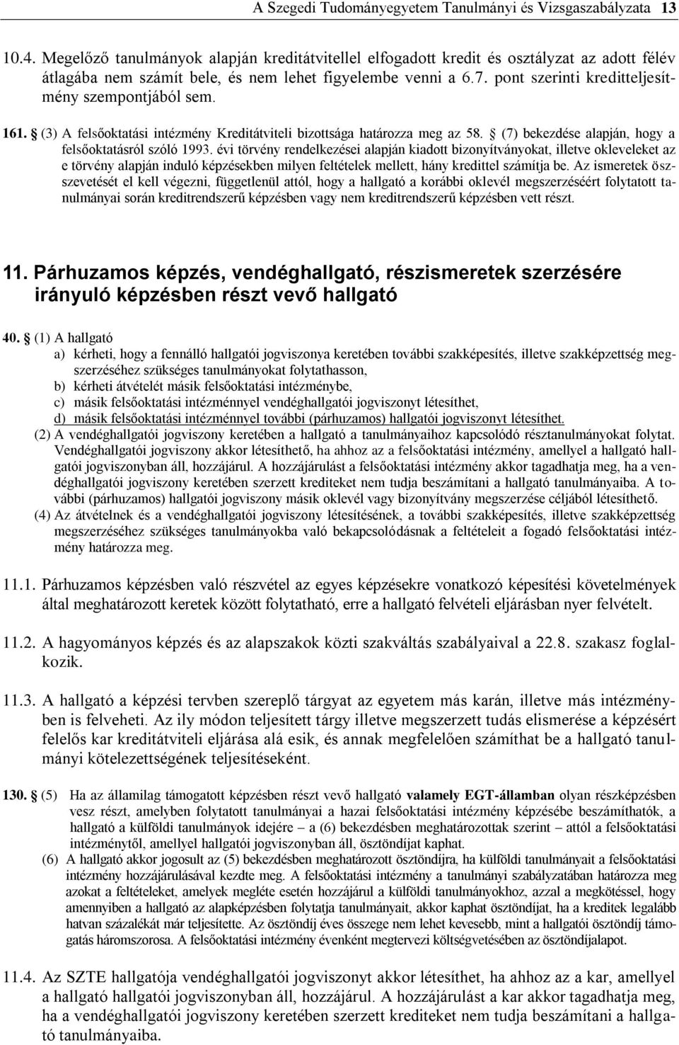 pont szerinti kreditteljesítmény szempontjából sem. 161. (3) A felsőoktatási intézmény Kreditátviteli bizottsága határozza meg az 58. (7) bekezdése alapján, hogy a felsőoktatásról szóló 1993.