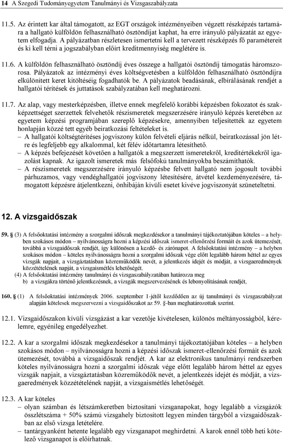 A pályázatban részletesen ismertetni kell a tervezett részképzés fő paramétereit és ki kell térni a jogszabályban előírt kreditmennyiség meglétére is. 11.6.