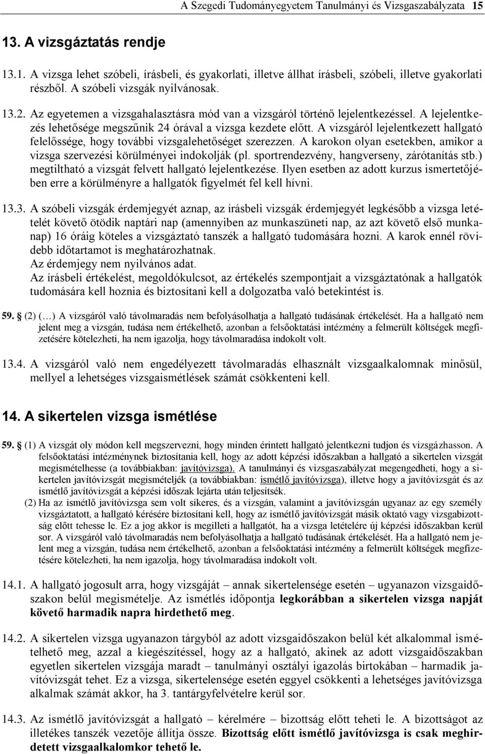 A vizsgáról lejelentkezett hallgató felelőssége, hogy további vizsgalehetőséget szerezzen. A karokon olyan esetekben, amikor a vizsga szervezési körülményei indokolják (pl.