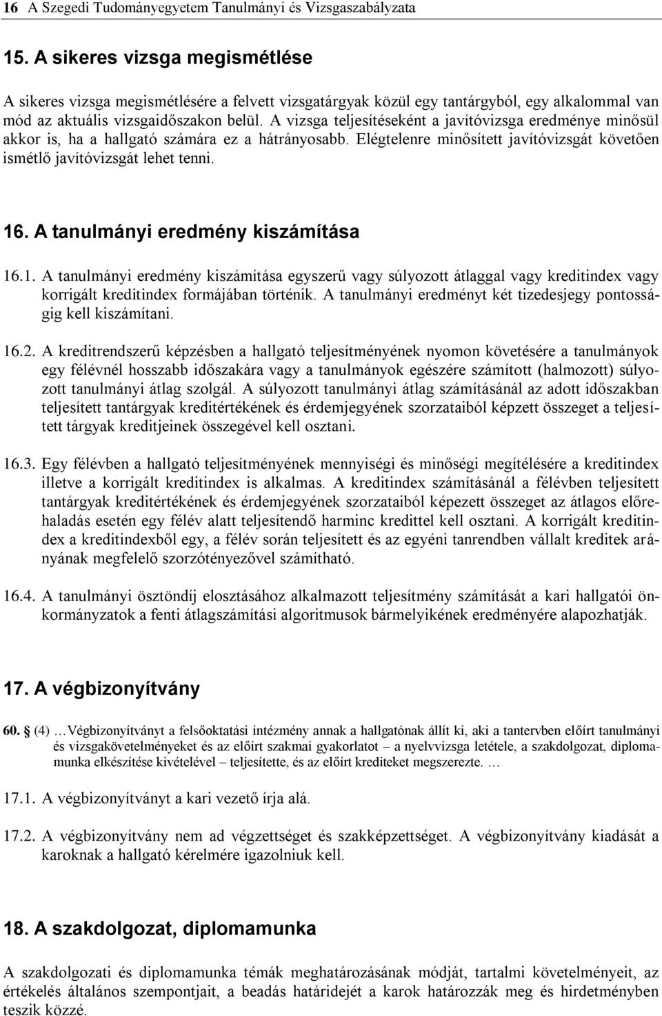 A vizsga teljesítéseként a javítóvizsga eredménye minősül akkor is, ha a hallgató számára ez a hátrányosabb. Elégtelenre minősített javítóvizsgát követően ismétlő javítóvizsgát lehet tenni. 16.