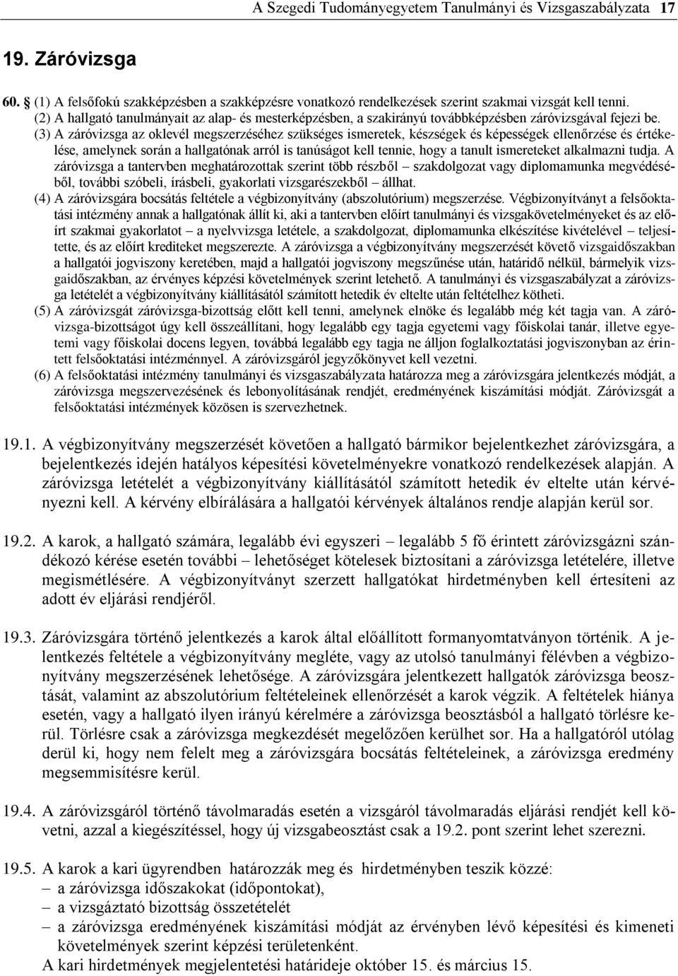 (3) A záróvizsga az oklevél megszerzéséhez szükséges ismeretek, készségek és képességek ellenőrzése és értékelése, amelynek során a hallgatónak arról is tanúságot kell tennie, hogy a tanult