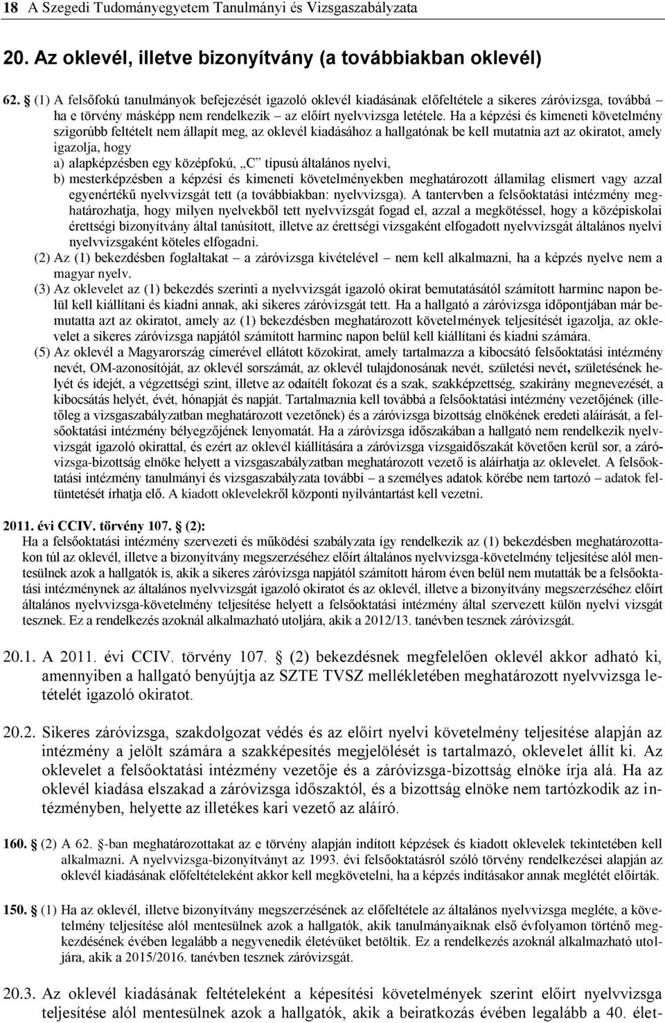 Ha a képzési és kimeneti követelmény szigorúbb feltételt nem állapít meg, az oklevél kiadásához a hallgatónak be kell mutatnia azt az okiratot, amely igazolja, hogy a) ben egy középfokú, C típusú