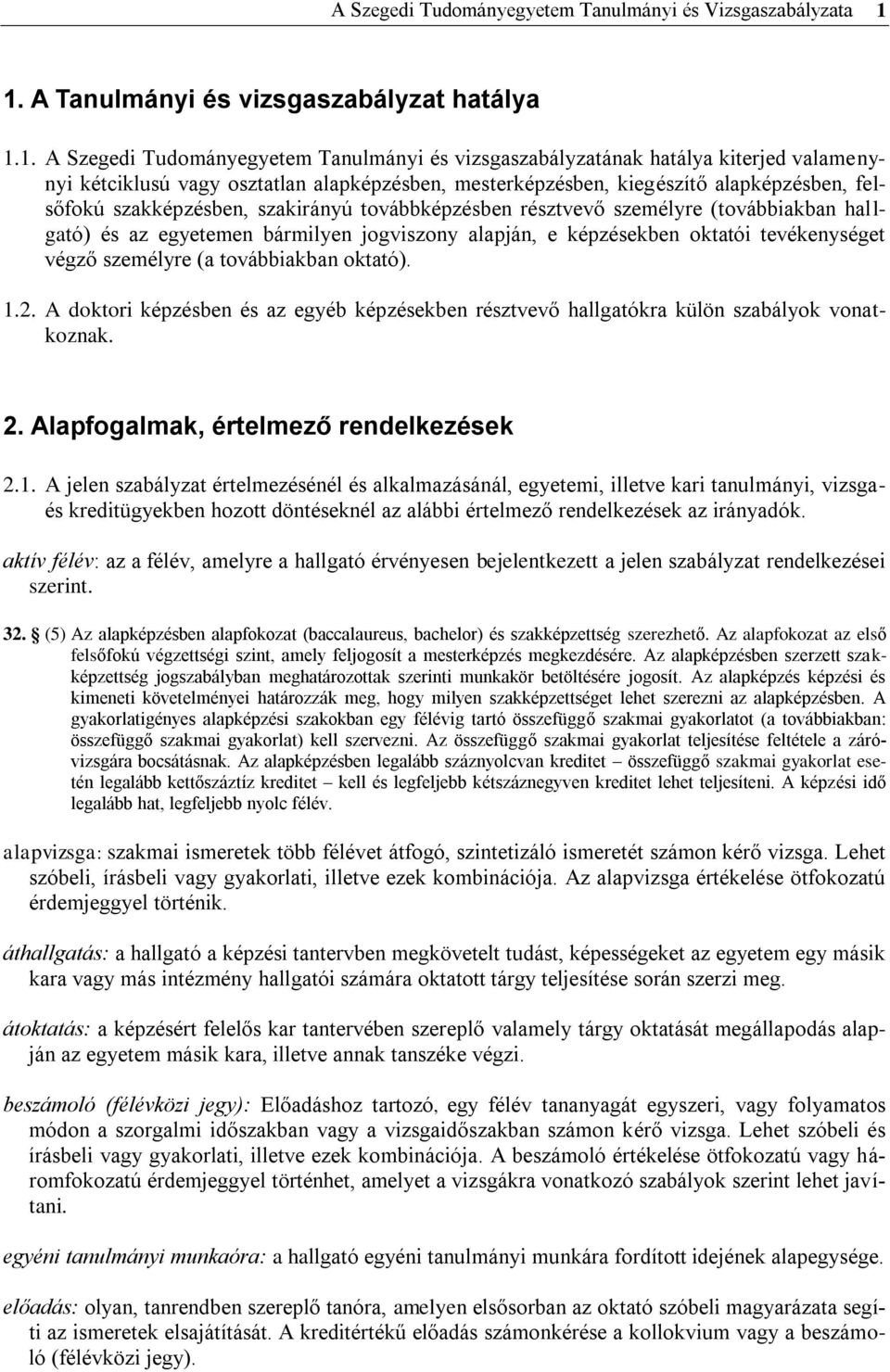 felsőfokú szakképzésben, továbbképzésben résztvevő személyre (továbbiakban hallgató) és az egyetemen bármilyen jogviszony alapján, e képzésekben oktatói tevékenységet végző személyre (a továbbiakban