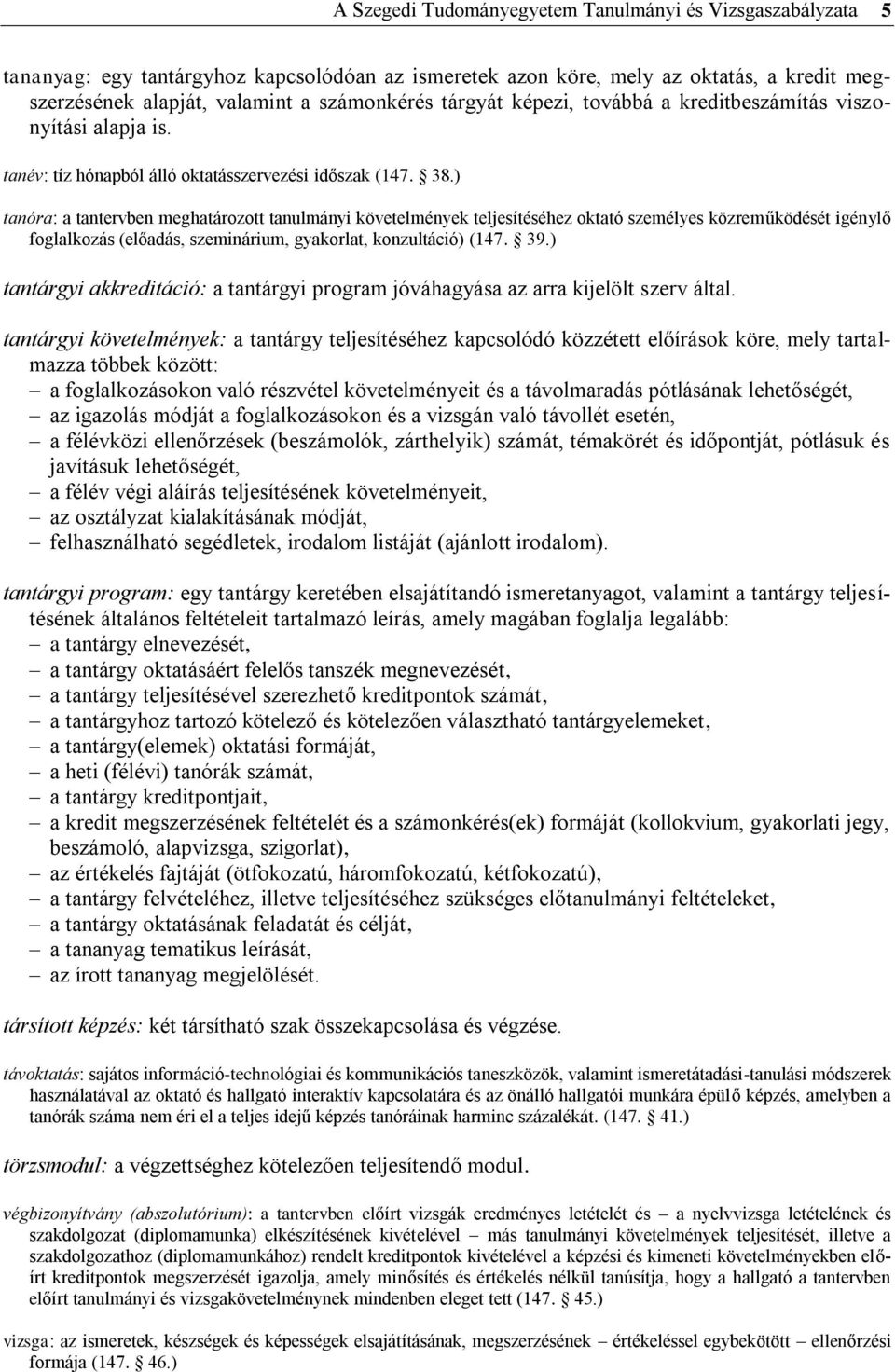 ) tanóra: a tantervben meghatározott tanulmányi követelmények teljesítéséhez oktató személyes közreműködését igénylő foglalkozás (előadás, szeminárium, gyakorlat, konzultáció) (147. 39.