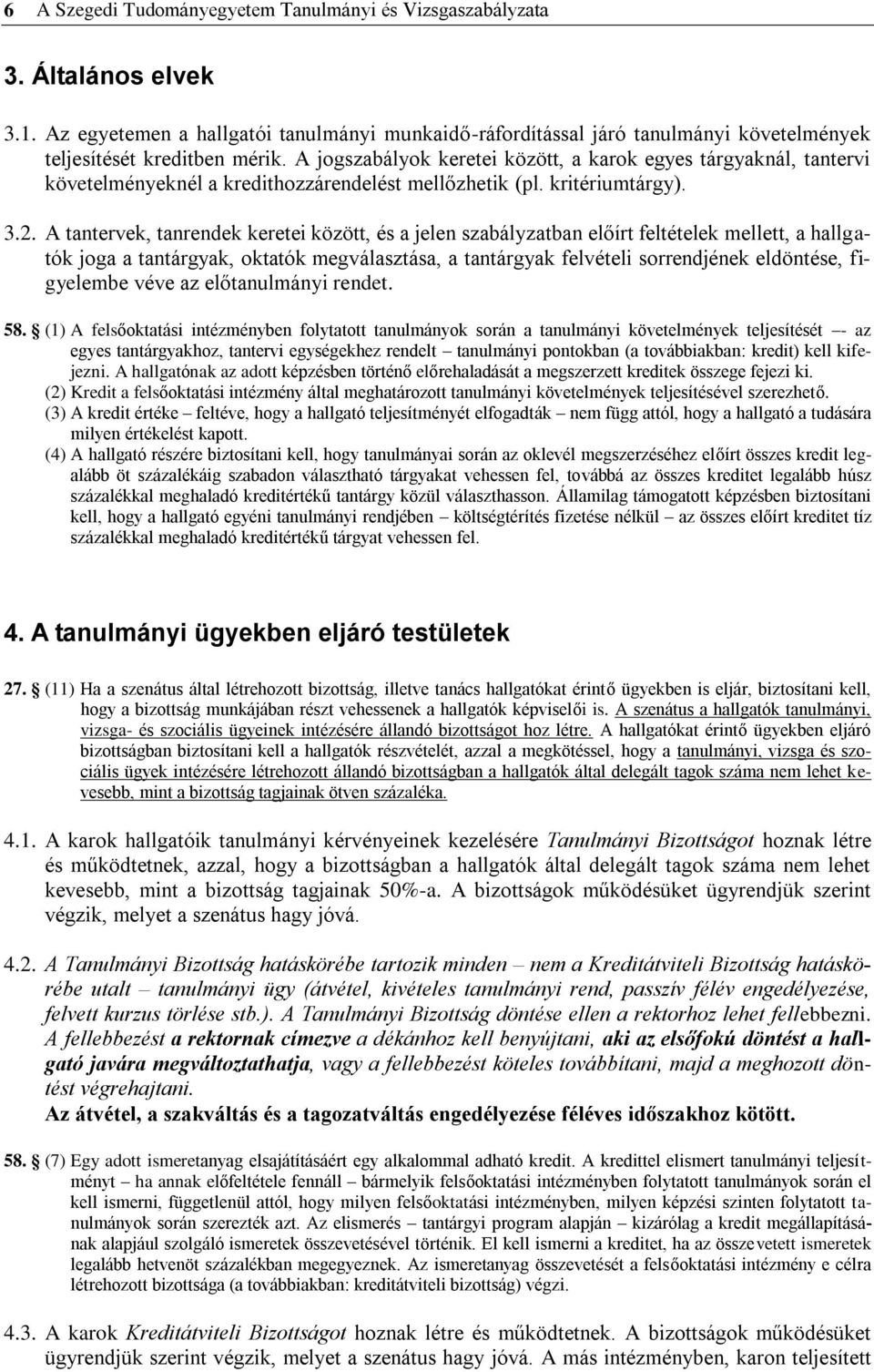 A jogszabályok keretei között, a karok egyes tárgyaknál, tantervi követelményeknél a kredithozzárendelést mellőzhetik (pl. kritériumtárgy). 3.2.