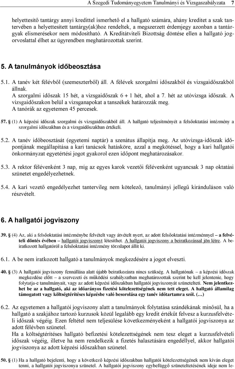 5. A tanulmányok időbeosztása 5.1. A tanév két félévből (szemeszterből) áll. A félévek szorgalmi időszakból és vizsgaidőszakból állnak. A szorgalmi időszak 15 hét, a vizsgaidőszak 6 + 1 hét, ahol a 7.