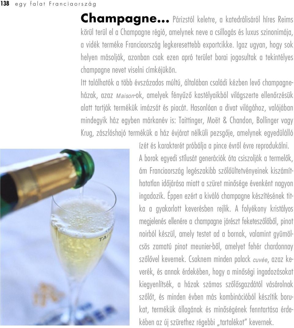 Igaz ugyan, hogy sok helyen másolják, azonban csak ezen apró terület borai jogosultak a tekintélyes champagne nevet viselni címkéjükön.