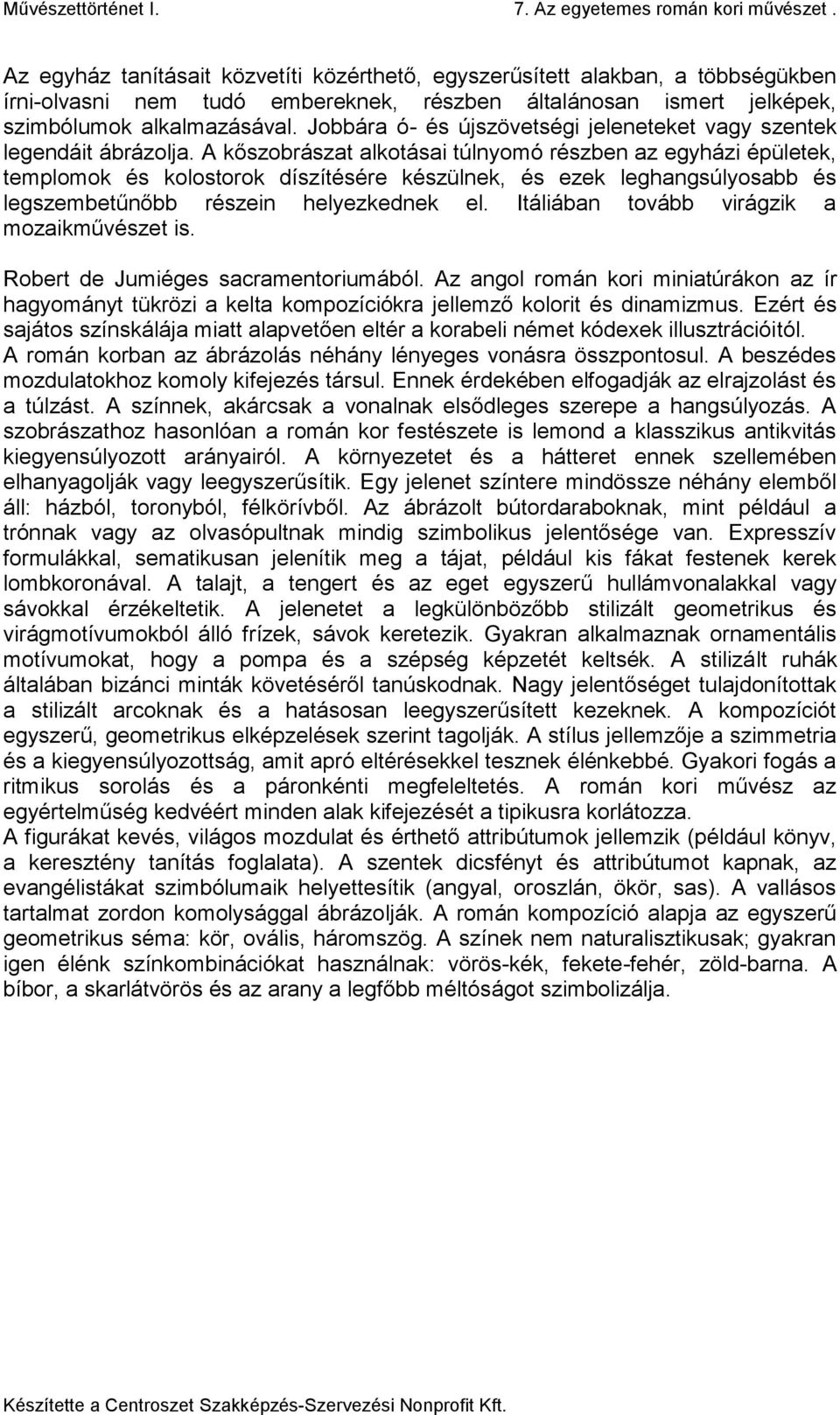 A kőszobrászat alkotásai túlnyomó részben az egyházi épületek, templomok és kolostorok díszítésére készülnek, és ezek leghangsúlyosabb és legszembetűnőbb részein helyezkednek el.