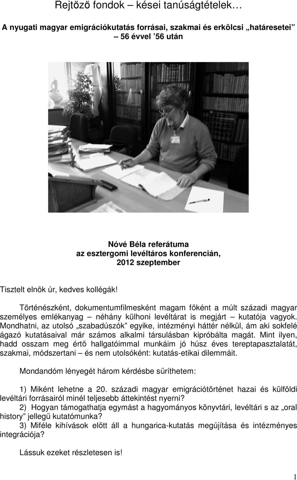 Mondhatni, az utolsó szabadúszók egyike, intézményi háttér nélkül, ám aki sokfelé ágazó kutatásaival már számos alkalmi társulásban kipróbálta magát.