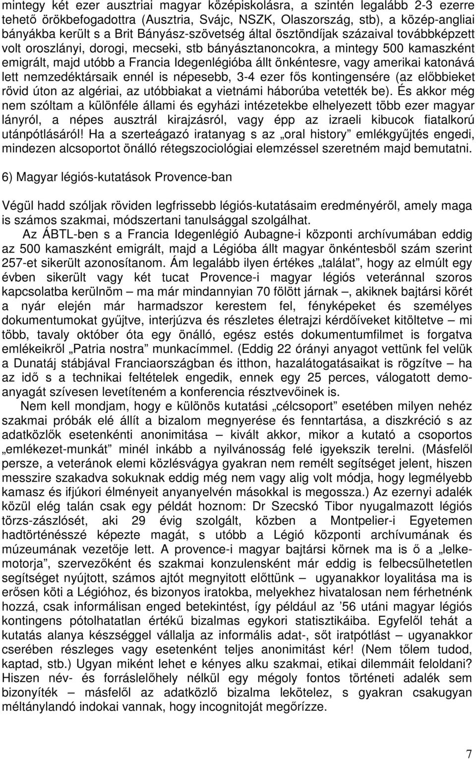 önkéntesre, vagy amerikai katonává lett nemzedéktársaik ennél is népesebb, 3-4 ezer fős kontingensére (az előbbieket rövid úton az algériai, az utóbbiakat a vietnámi háborúba vetették be).