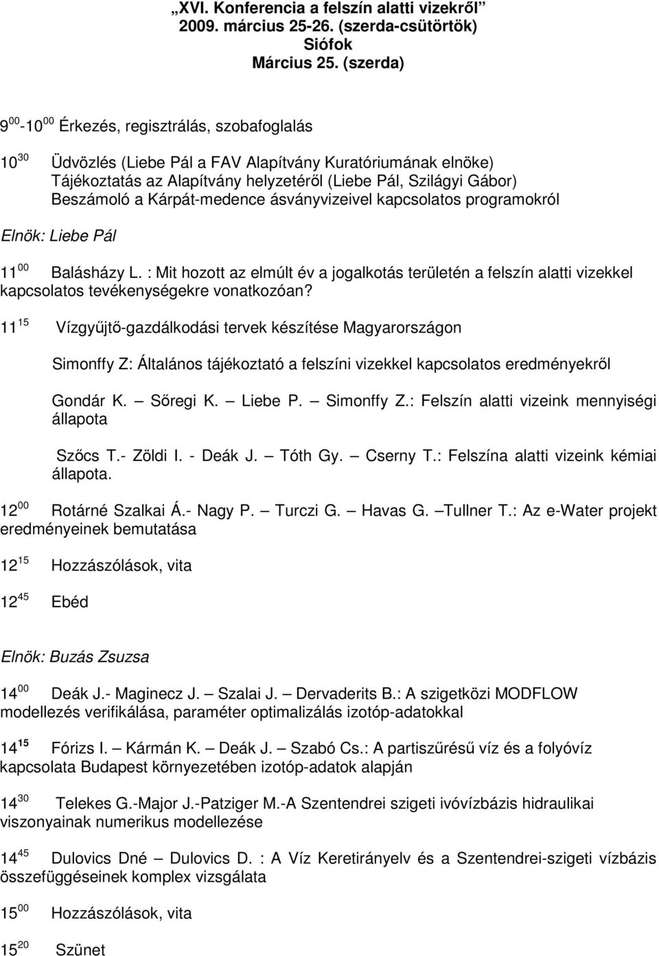 a Kárpát-medence ásványvizeivel kapcsolatos programokról Elnök: Liebe Pál 11 00 Balásházy L.