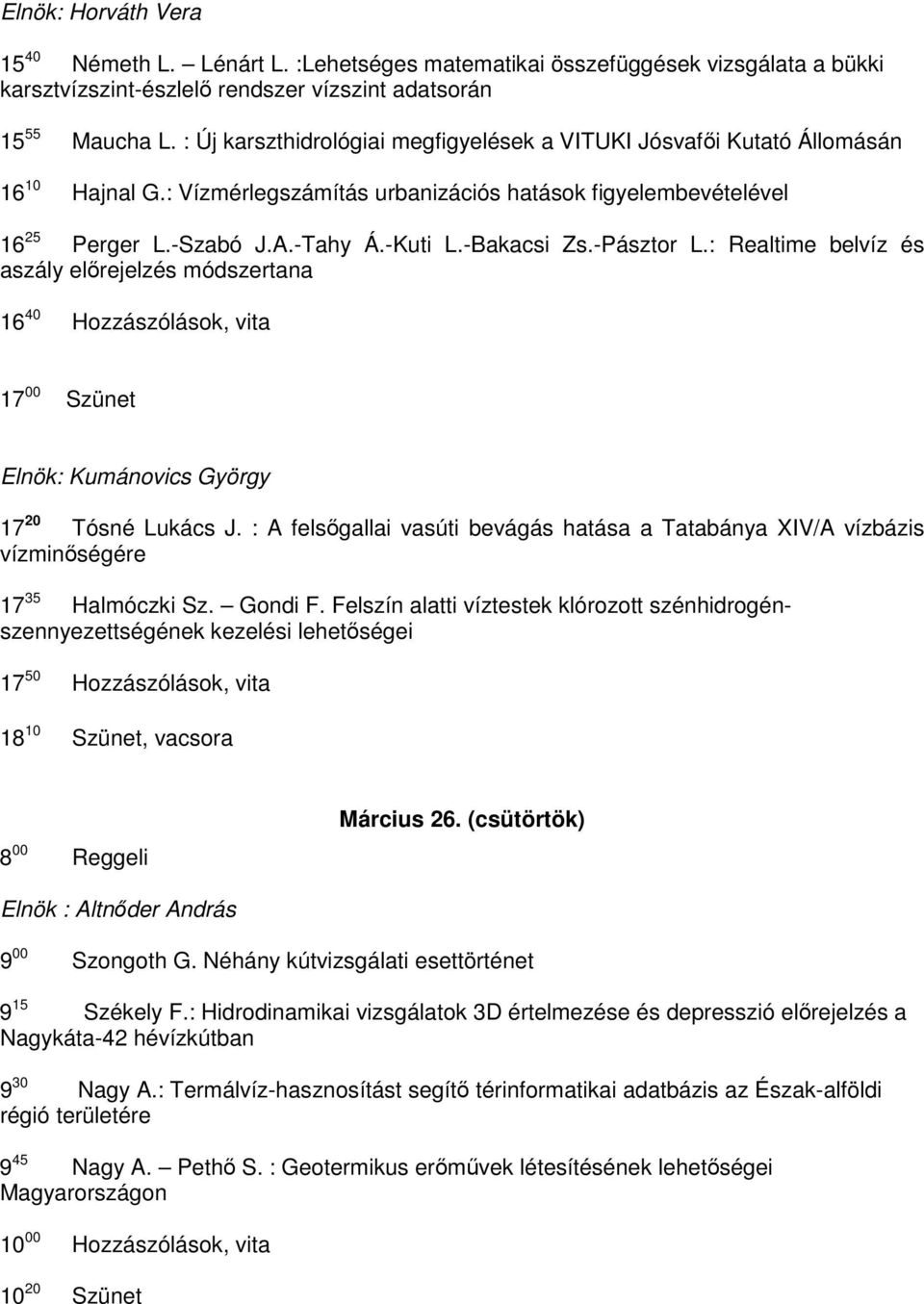 -Bakacsi Zs.-Pásztor L.: Realtime belvíz és aszály elrejelzés módszertana 16 40 Hozzászólások, vita 17 00 Szünet Elnök: Kumánovics György 17 20 Tósné Lukács J.