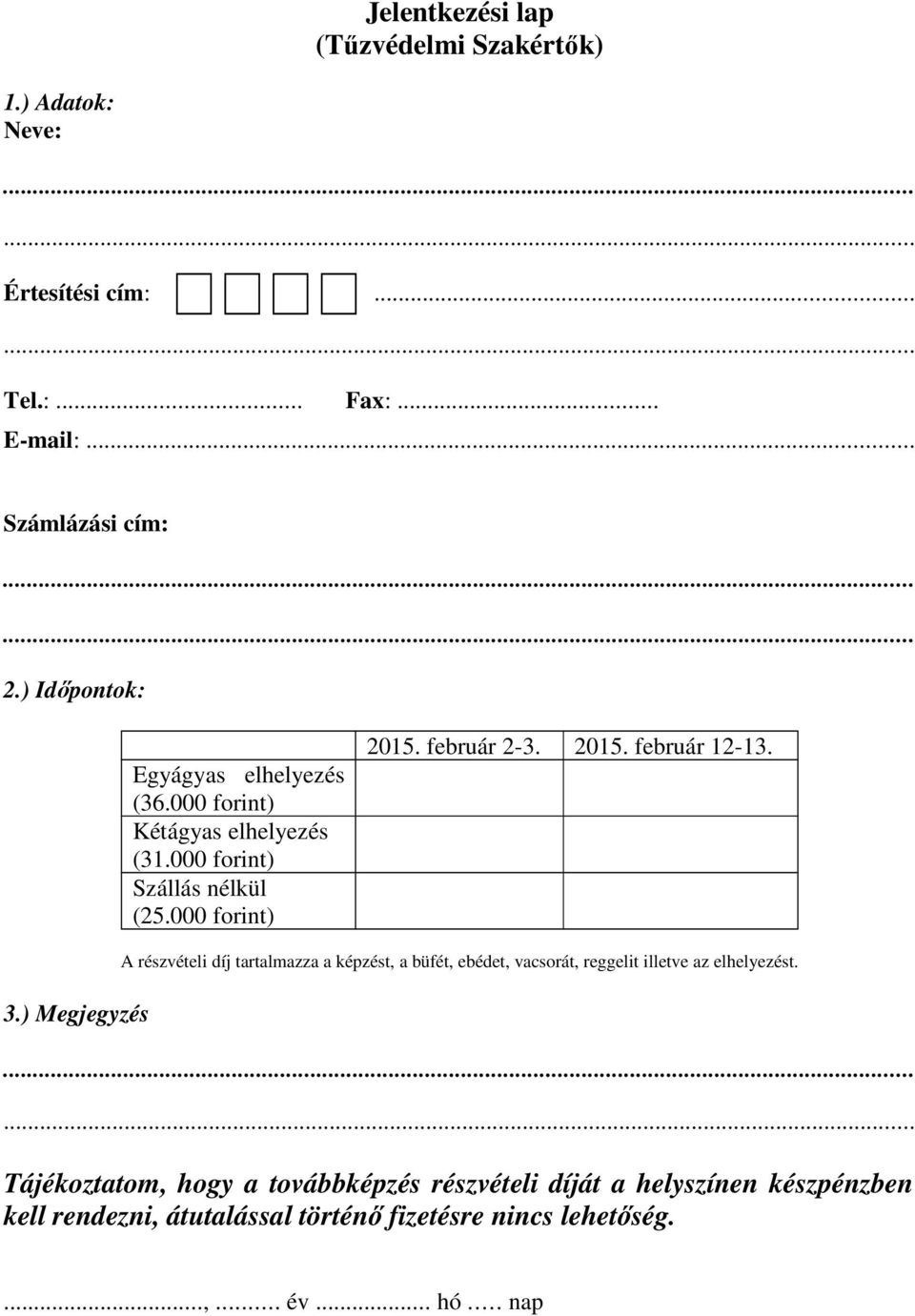 A részvételi díj tartalmazza a képzést, a büfét, ebédet, vacsorát, reggelit illetve az elhelyezést.