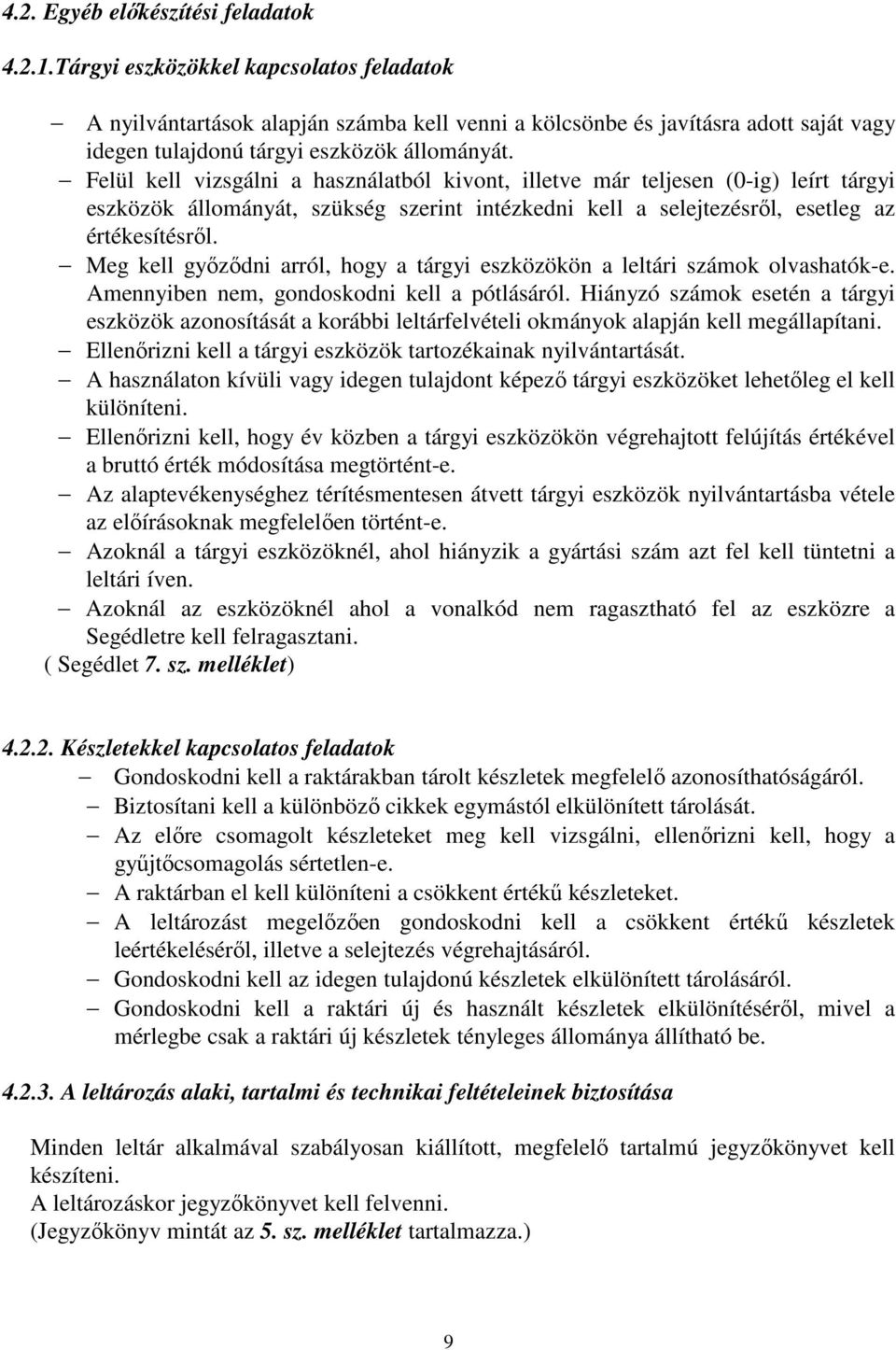 Felül kell vizsgálni a használatból kivont, illetve már teljesen (0-ig) leírt tárgyi eszközök állományát, szükség szerint intézkedni kell a selejtezésről, esetleg az értékesítésről.