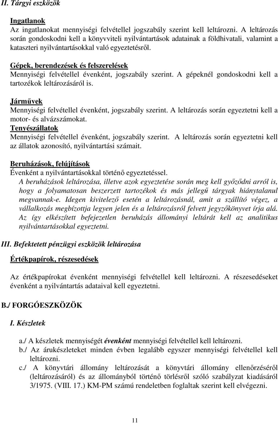 Gépek, berendezések és felszerelések Mennyiségi felvétellel évenként, jogszabály szerint. A gépeknél gondoskodni kell a tartozékok leltározásáról is.