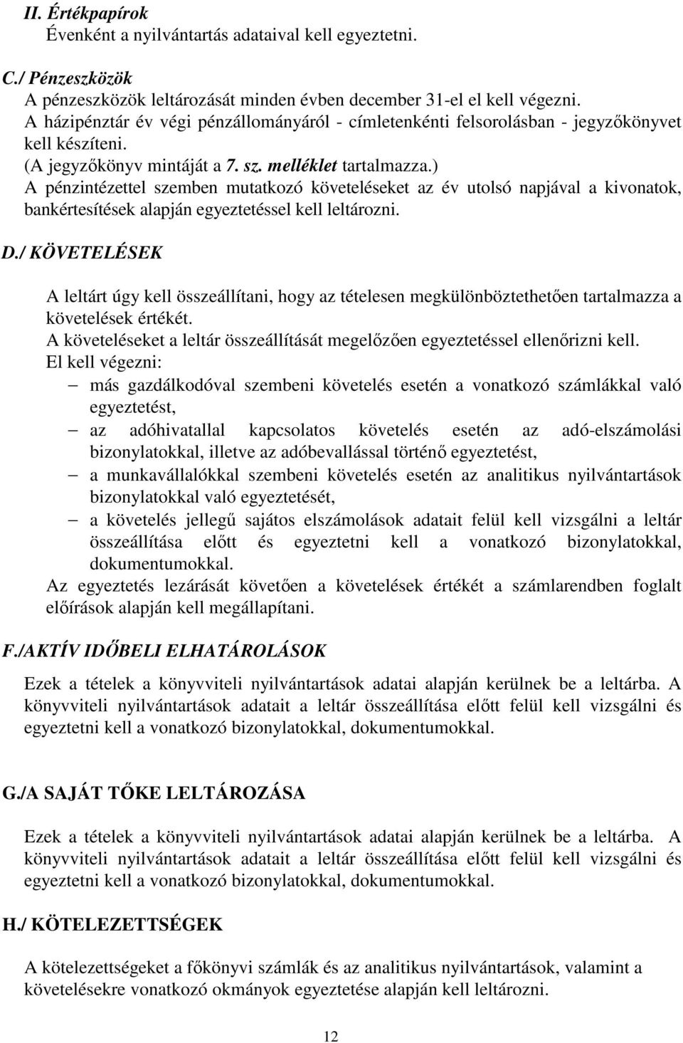 ) A pénzintézettel szemben mutatkozó követeléseket az év utolsó napjával a kivonatok, bankértesítések alapján egyeztetéssel kell leltározni. D.