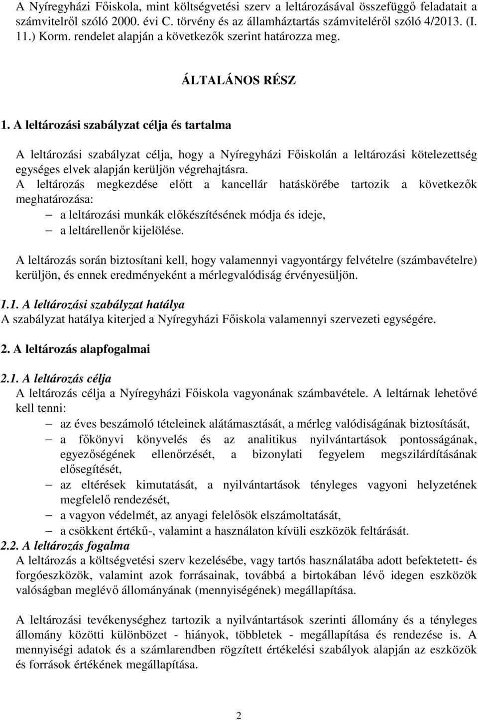 A leltározási szabályzat célja és tartalma A leltározási szabályzat célja, hogy a Nyíregyházi Főiskolán a leltározási kötelezettség egységes elvek alapján kerüljön végrehajtásra.