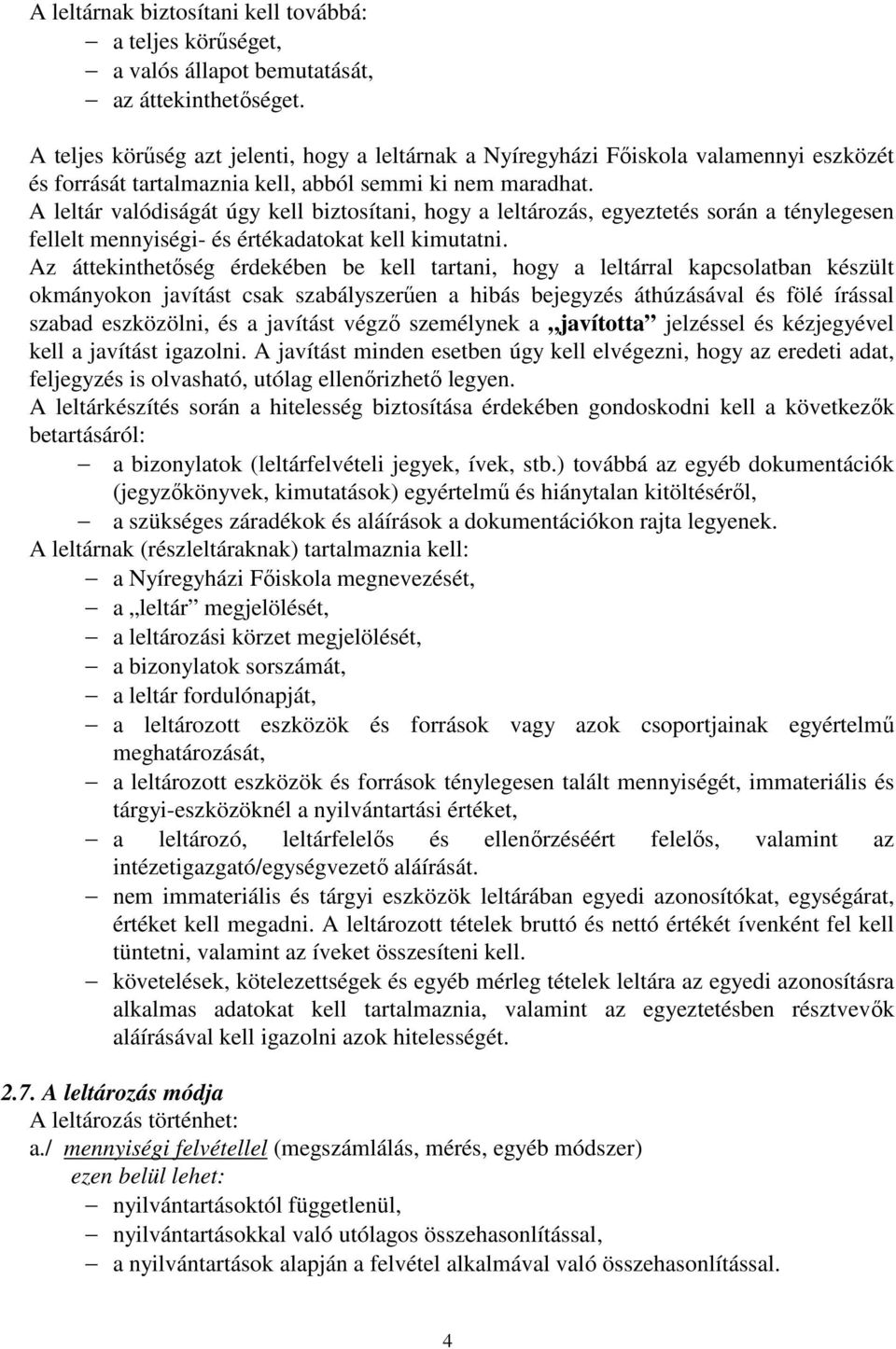 A leltár valódiságát úgy kell biztosítani, hogy a leltározás, egyeztetés során a ténylegesen fellelt mennyiségi- és értékadatokat kell kimutatni.