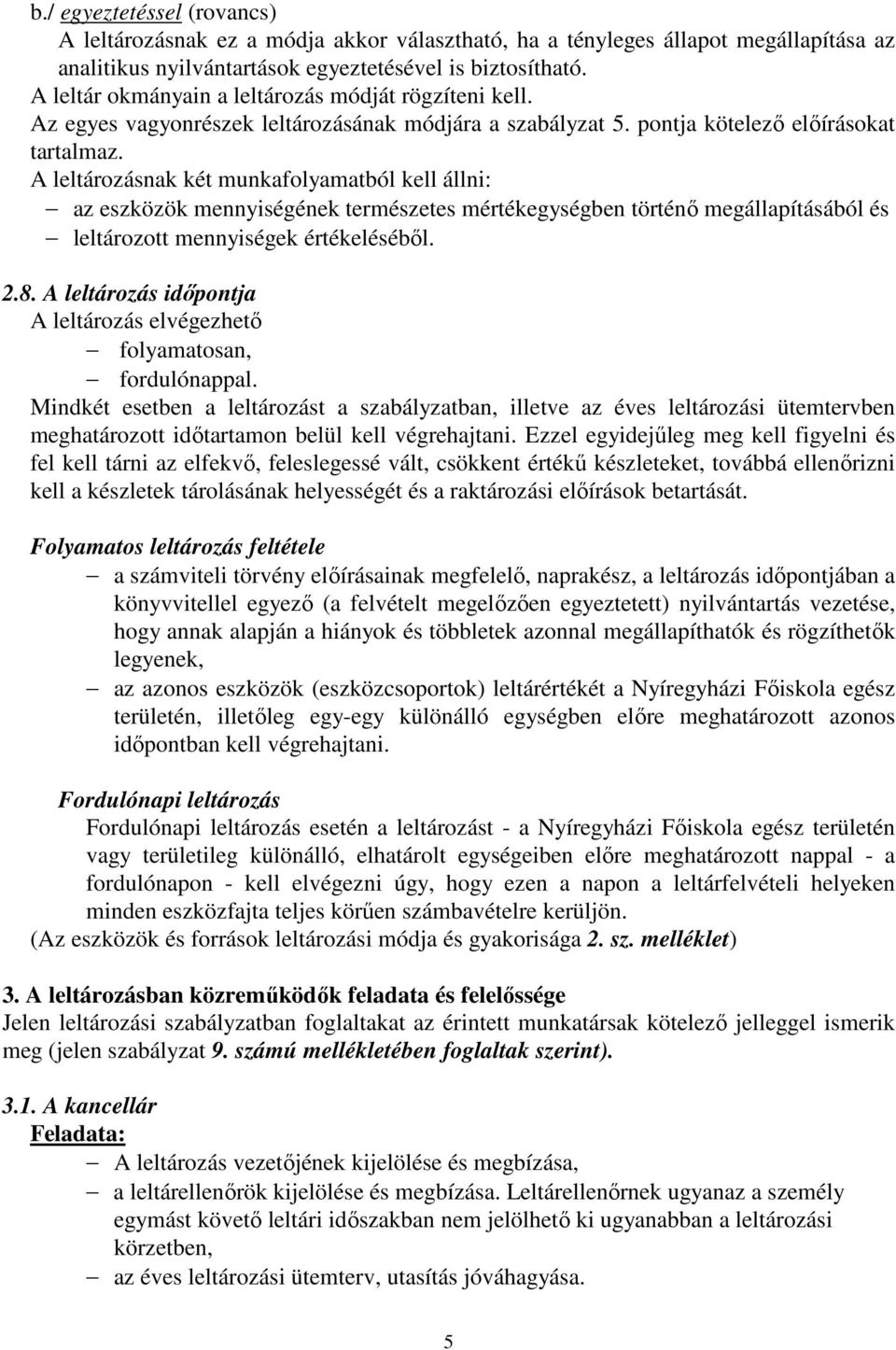 A leltározásnak két munkafolyamatból kell állni: az eszközök mennyiségének természetes mértékegységben történő megállapításából és leltározott mennyiségek értékeléséből. 2.8.