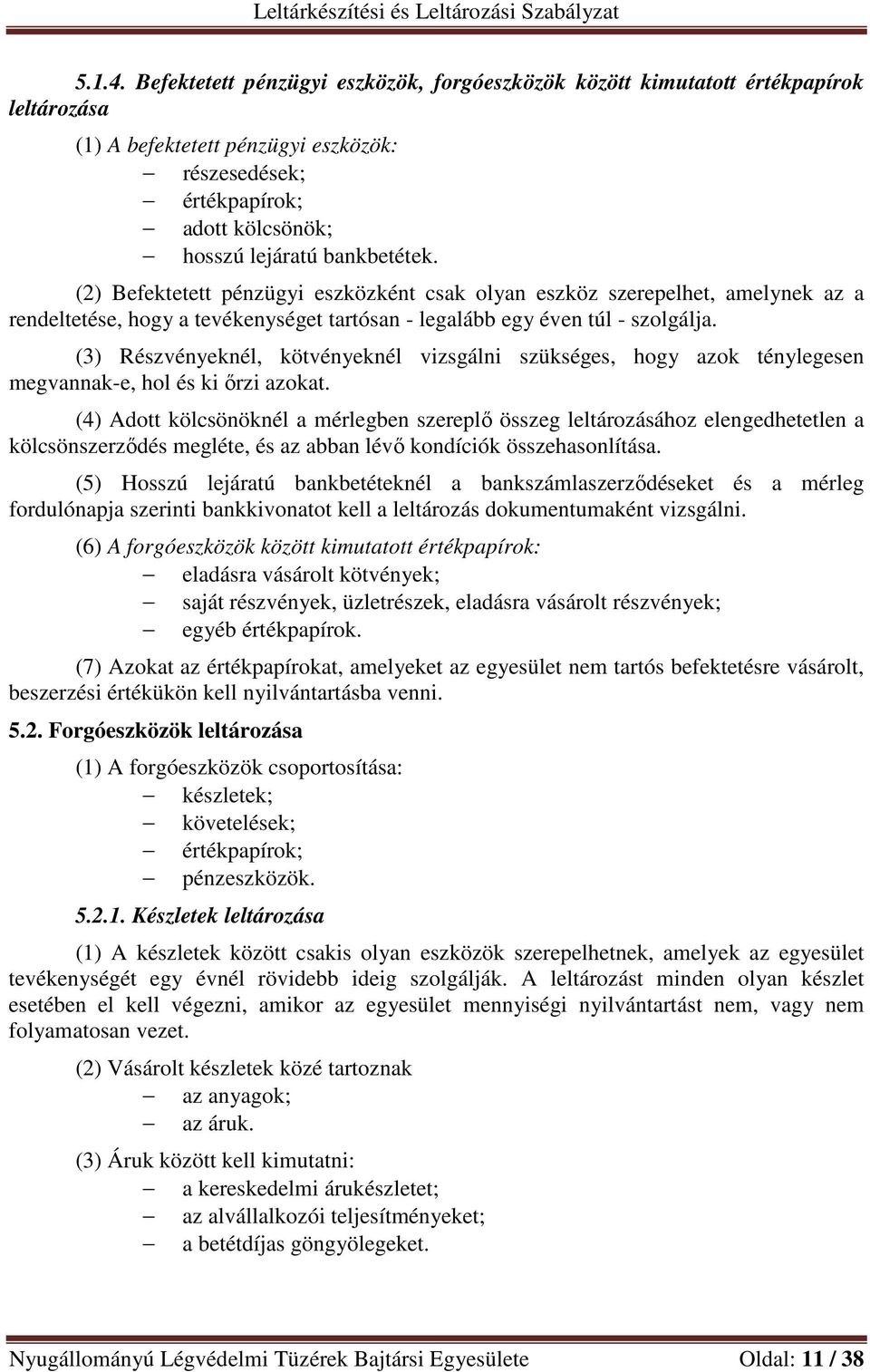 (2) Befektetett pénzügyi eszközként csak olyan eszköz szerepelhet, amelynek az a rendeltetése, hogy a tevékenységet tartósan - legalább egy éven túl - szolgálja.