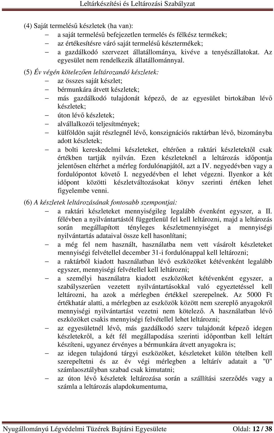 (5) Év végén kötelezően leltározandó készletek: az összes saját készlet; bérmunkára átvett készletek; más gazdálkodó tulajdonát képező, de az egyesület birtokában lévő készletek; úton lévő készletek;