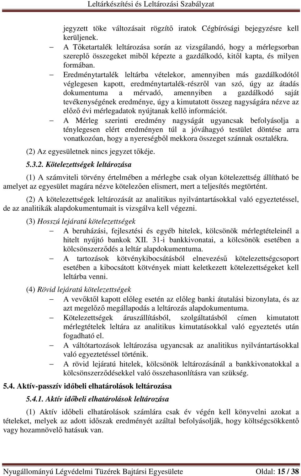 Eredménytartalék leltárba vételekor, amennyiben más gazdálkodótól véglegesen kapott, eredménytartalék-részről van szó, úgy az átadás dokumentuma a mérvadó, amennyiben a gazdálkodó saját