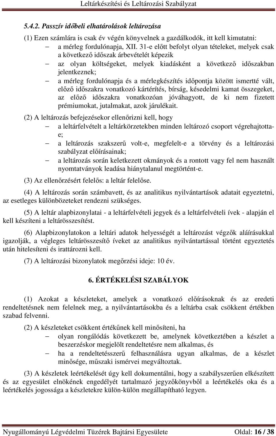 mérlegkészítés időpontja között ismertté vált, előző időszakra vonatkozó kártérítés, bírság, késedelmi kamat összegeket, az előző időszakra vonatkozóan jóváhagyott, de ki nem fizetett prémiumokat,