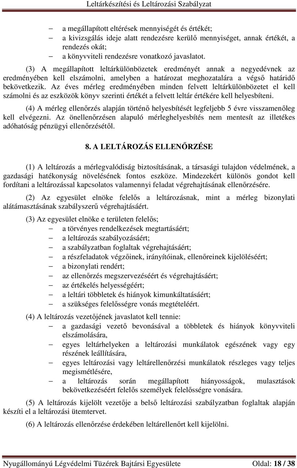 Az éves mérleg eredményében minden felvett leltárkülönbözetet el kell számolni és az eszközök könyv szerinti értékét a felvett leltár értékére kell helyesbíteni.