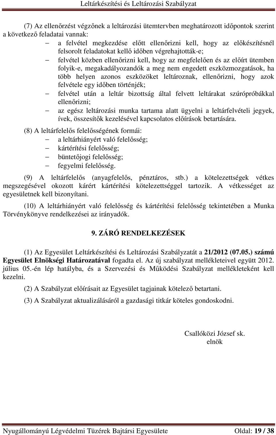 azonos eszközöket leltároznak, ellenőrizni, hogy azok felvétele egy időben történjék; felvétel után a leltár bizottság által felvett leltárakat szúrópróbákkal ellenőrizni; az egész leltározási munka