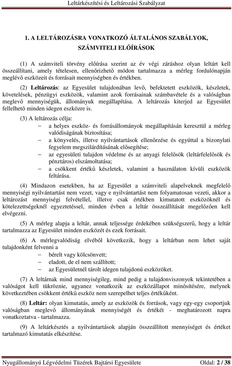 (2) Leltározás: az Egyesület tulajdonában levő, befektetett eszközök, készletek, követelések, pénzügyi eszközök, valamint azok forrásainak számbavétele és a valóságban meglevő mennyiségük, állományuk