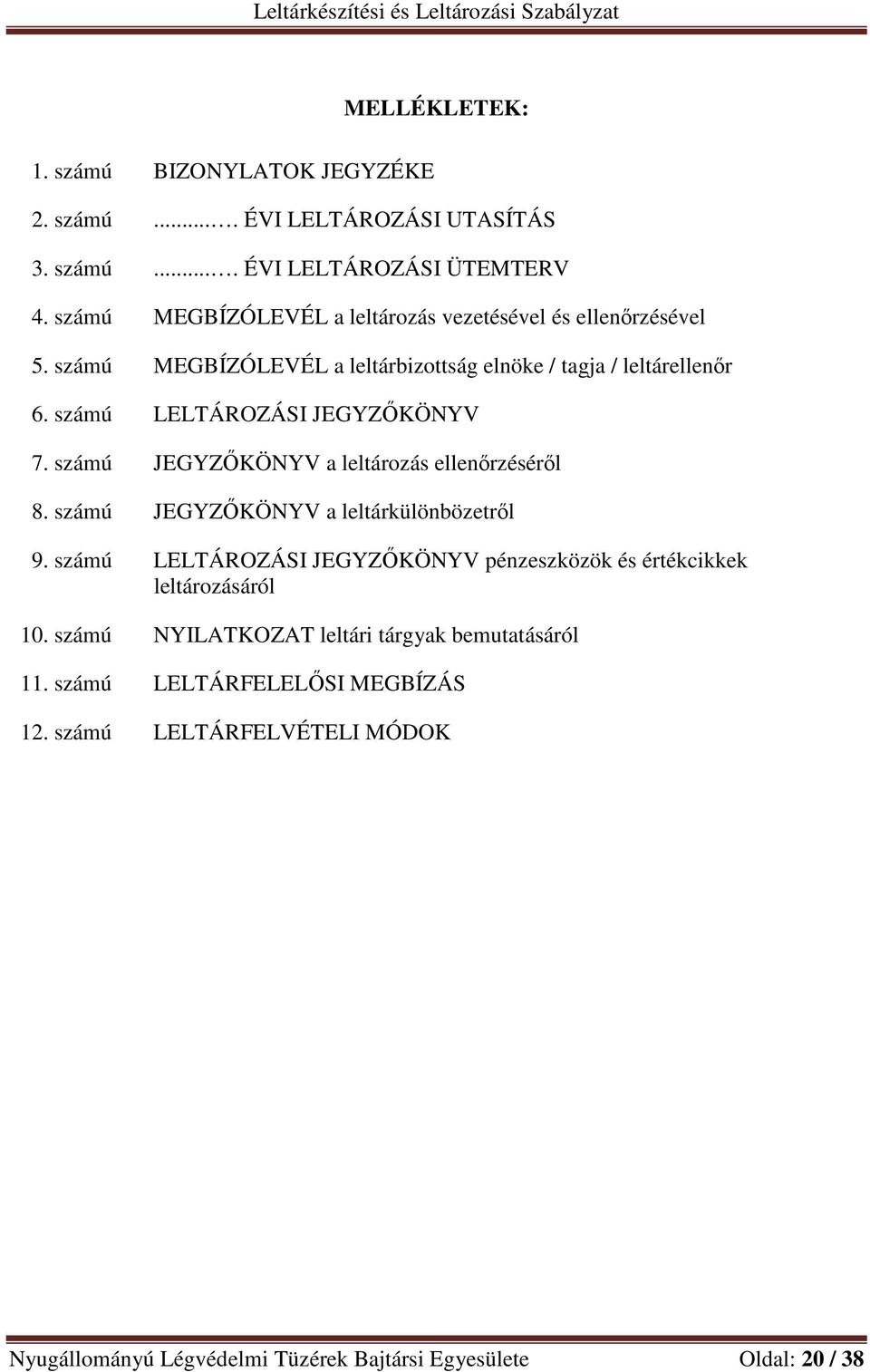 számú LELTÁROZÁSI JEGYZŐKÖNYV 7. számú JEGYZŐKÖNYV a leltározás ellenőrzéséről 8. számú JEGYZŐKÖNYV a leltárkülönbözetről 9.