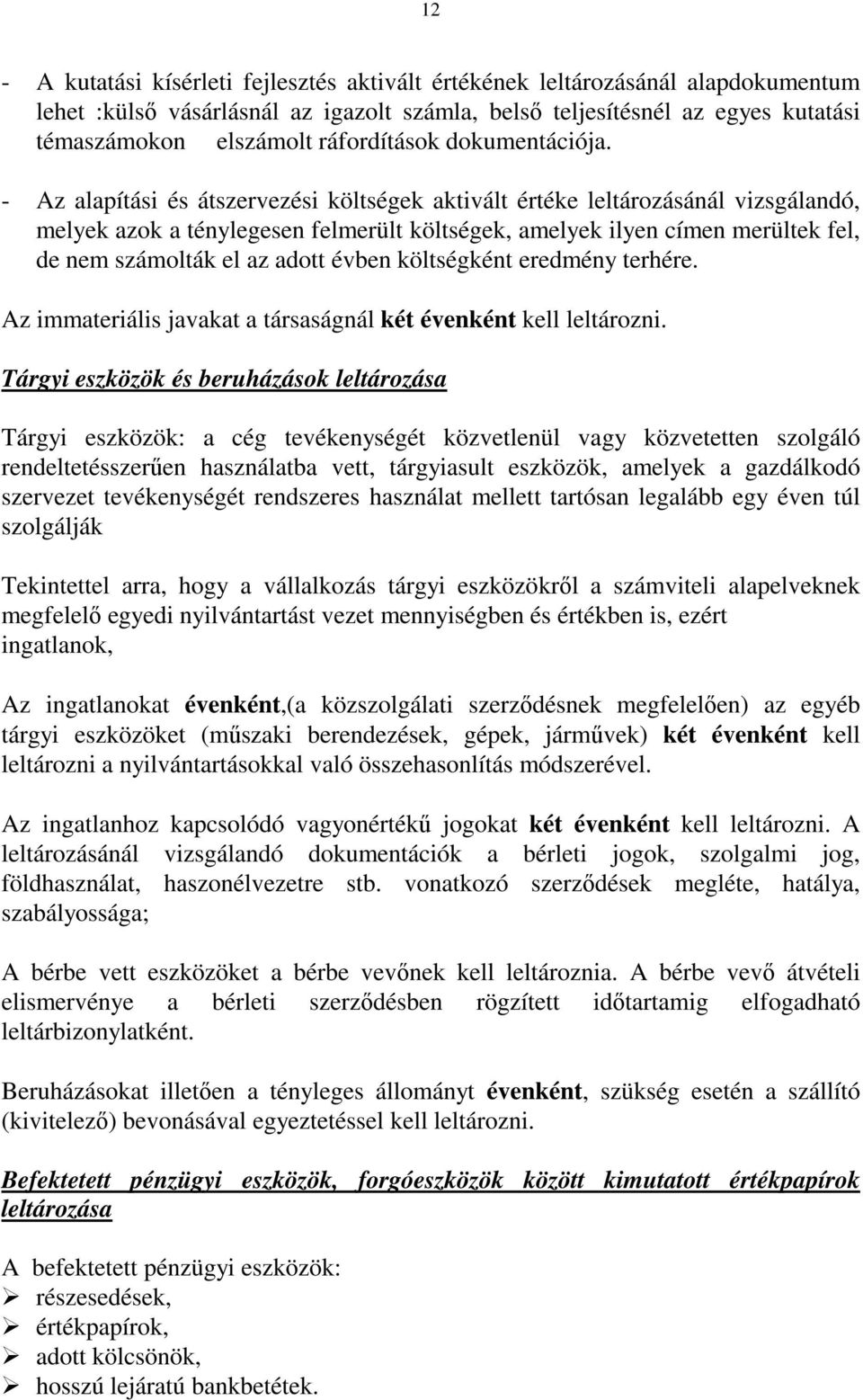 - Az alapítási és átszervezési költségek aktivált értéke leltározásánál vizsgálandó, melyek azok a ténylegesen felmerült költségek, amelyek ilyen címen merültek fel, de nem számolták el az adott