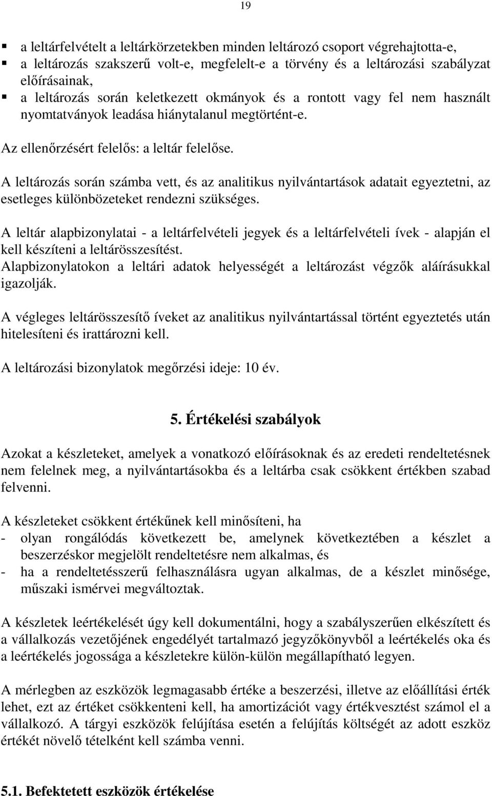 A leltározás során számba vett, és az analitikus nyilvántartások adatait egyeztetni, az esetleges különbözeteket rendezni szükséges.