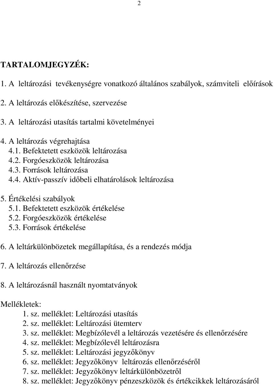 1. Befektetett eszközök értékelése 5.2. Forgóeszközök értékelése 5.3. Források értékelése 6. A leltárkülönbözetek megállapítása, és a rendezés módja 7. A leltározás ellenırzése 8.