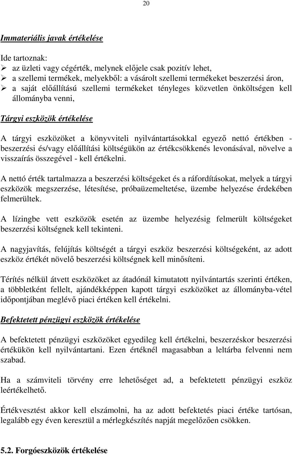 beszerzési és/vagy elıállítási költségükön az értékcsökkenés levonásával, növelve a visszaírás összegével - kell értékelni.