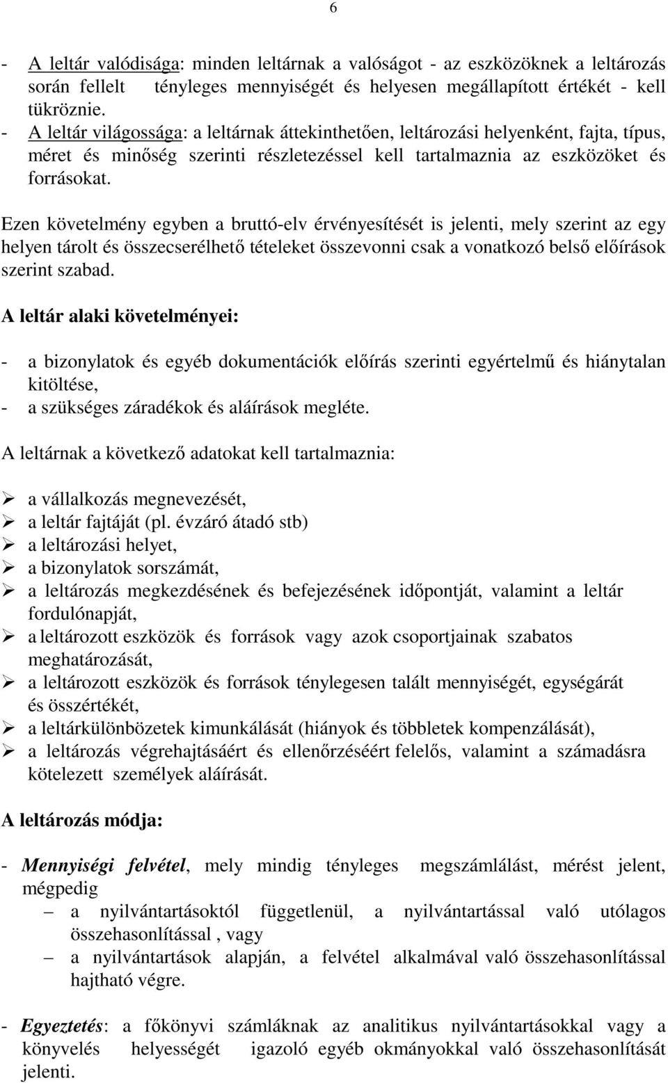 Ezen követelmény egyben a bruttó-elv érvényesítését is jelenti, mely szerint az egy helyen tárolt és összecserélhetı tételeket összevonni csak a vonatkozó belsı elıírások szerint szabad.