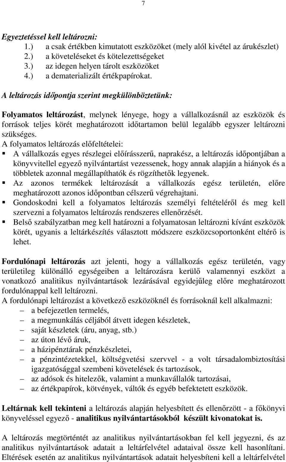 A leltározás idıpontja szerint megkülönböztetünk: Folyamatos leltározást, melynek lényege, hogy a vállalkozásnál az eszközök és források teljes körét meghatározott idıtartamon belül legalább egyszer