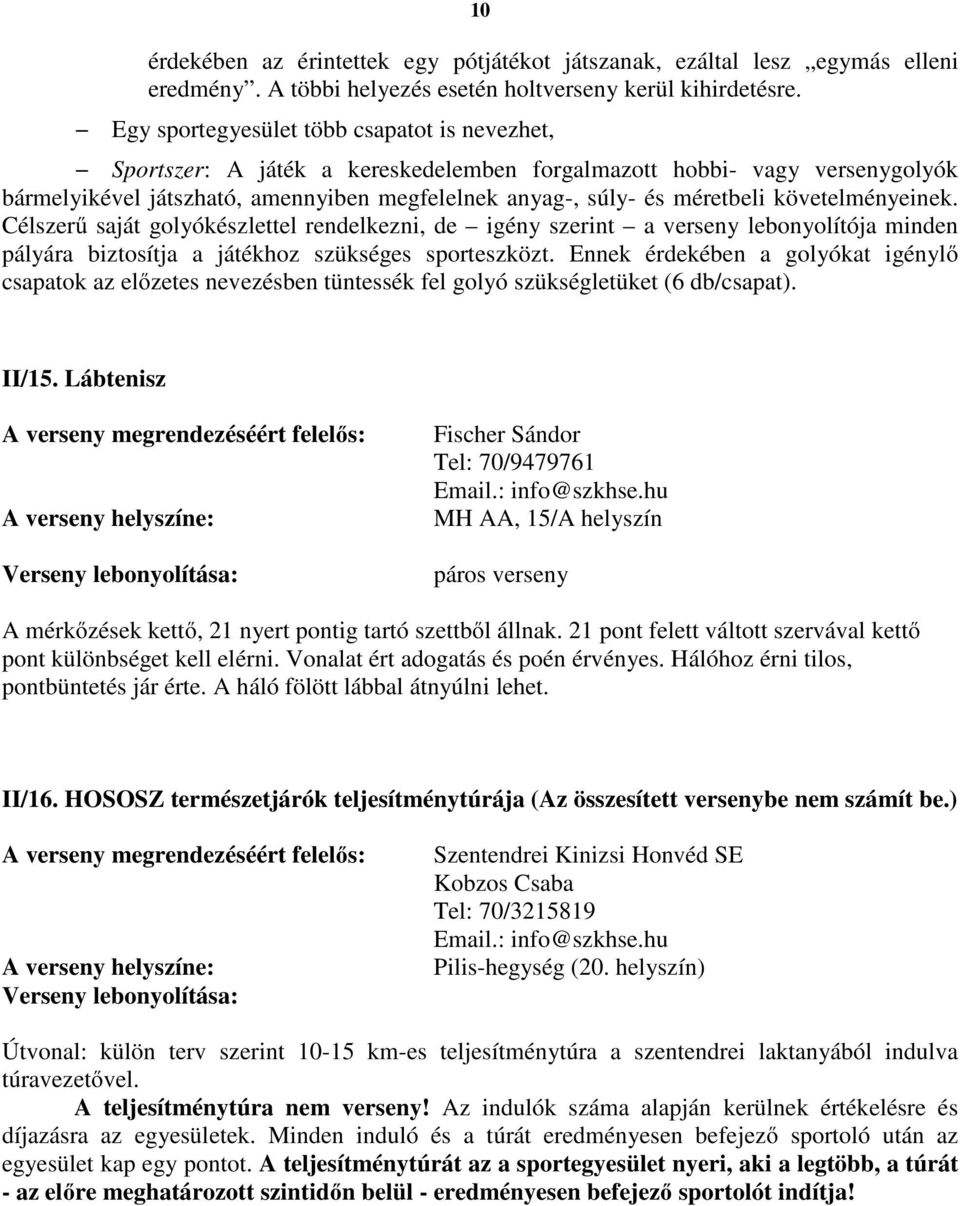 követelményeinek. Célszerű saját golyókészlettel rendelkezni, de igény szerint a verseny lebonyolítója minden pályára biztosítja a játékhoz szükséges sporteszközt.