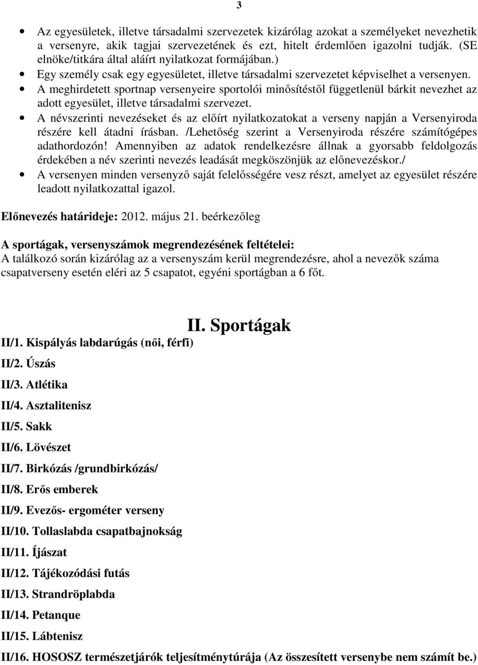 A meghirdetett sportnap versenyeire sportolói minősítéstől függetlenül bárkit nevezhet az adott egyesület, illetve társadalmi szervezet.