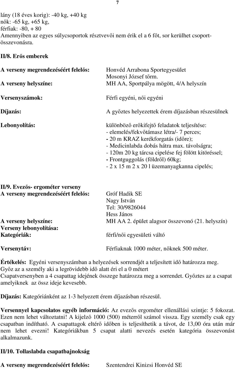 MH AA, Sportpálya mögött, 4/A helyszín Férfi egyéni, női egyéni A győztes helyezettek érem díjazásban részesülnek különböző erőkifejtő feladatok teljesítése: - elemelés/fekvőtámasz létra/- 7 perces;