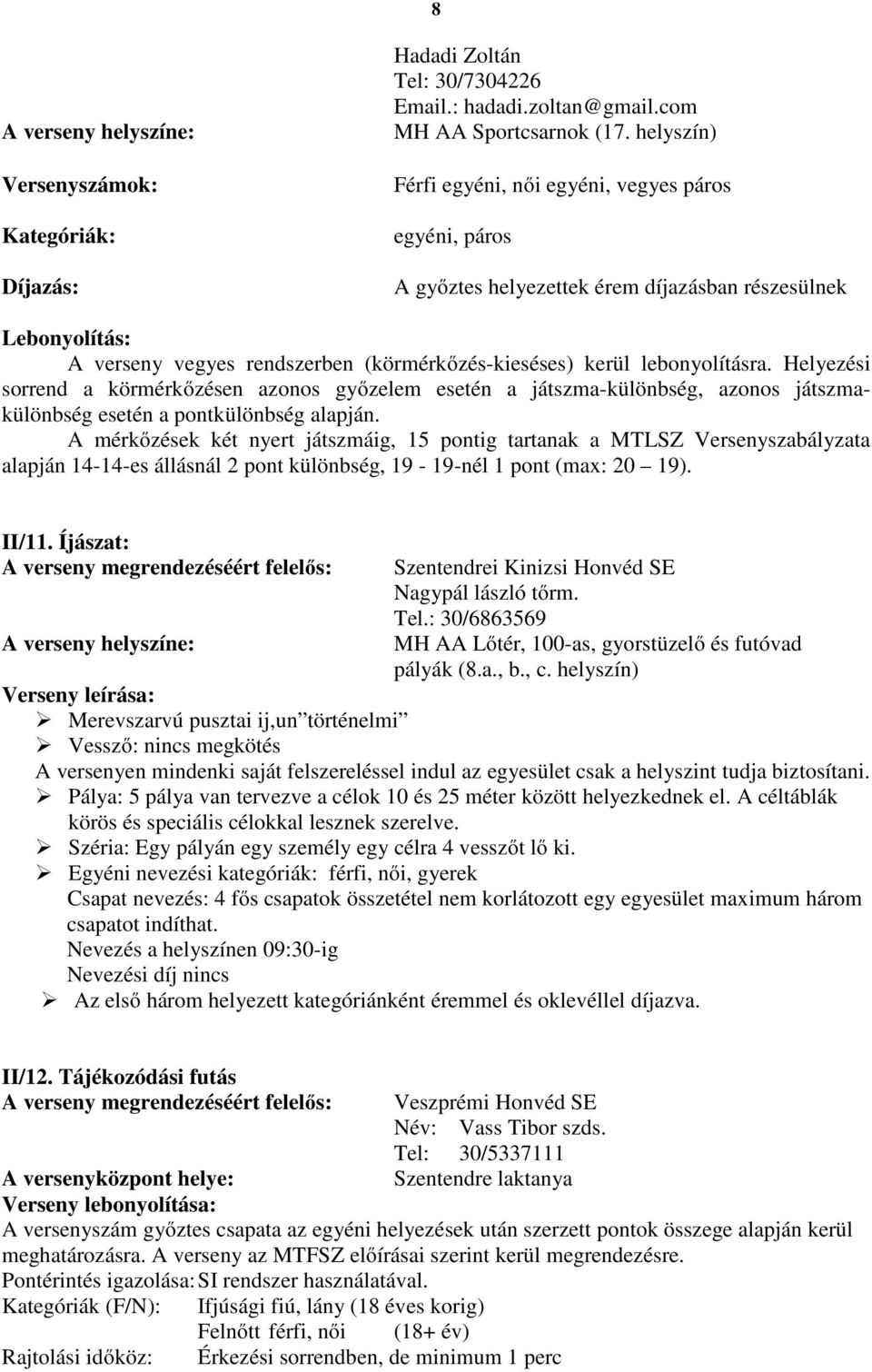 Helyezési sorrend a körmérkőzésen azonos győzelem esetén a játszma-különbség, azonos játszmakülönbség esetén a pontkülönbség alapján.