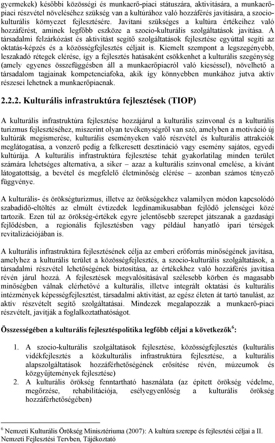 A társadalmi felzárkózást és aktivitást segítő szolgáltatások fejlesztése egyúttal segíti az oktatás-képzés és a közösségfejlesztés céljait is.