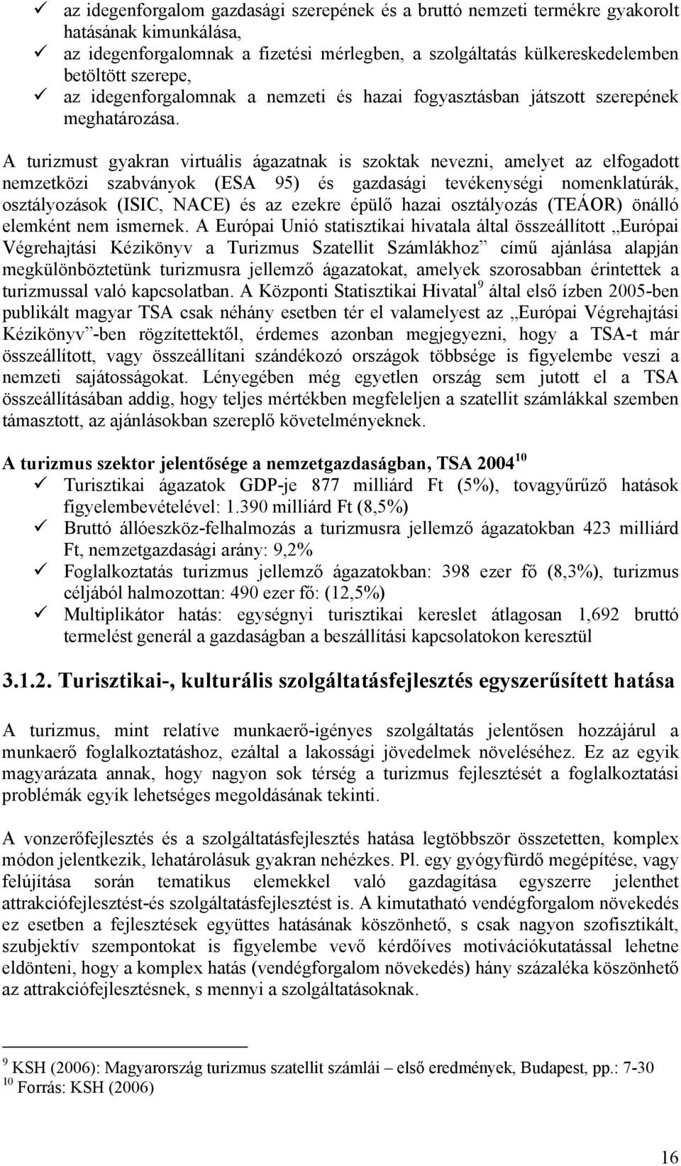 A turizmust gyakran virtuális ágazatnak is szoktak nevezni, amelyet az elfogadott nemzetközi szabványok (ESA 95) és gazdasági tevékenységi nomenklatúrák, osztályozások (ISIC, NACE) és az ezekre épülő