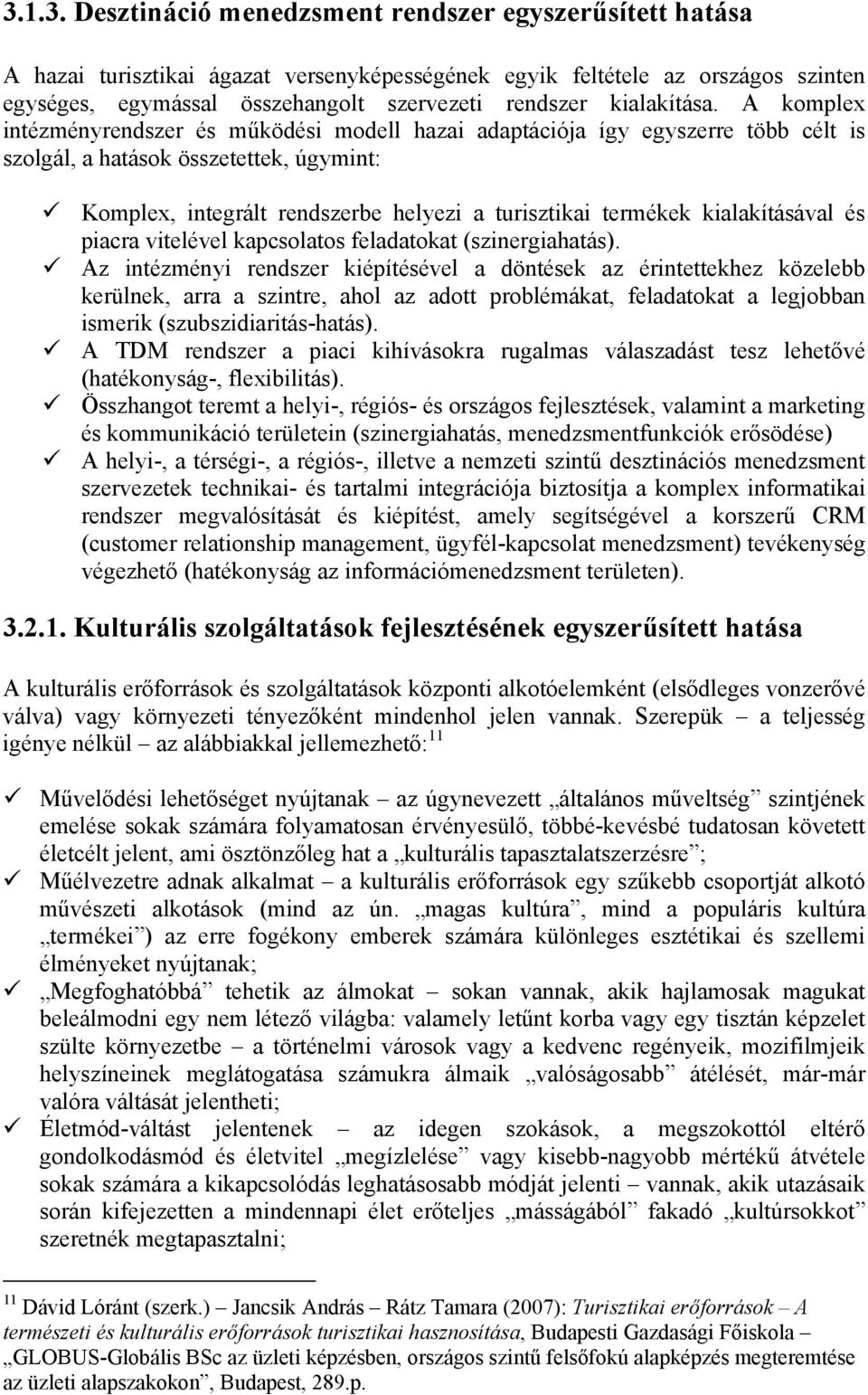 A komplex intézményrendszer és működési modell hazai adaptációja így egyszerre több célt is szolgál, a hatások összetettek, úgymint: Komplex, integrált rendszerbe helyezi a turisztikai termékek