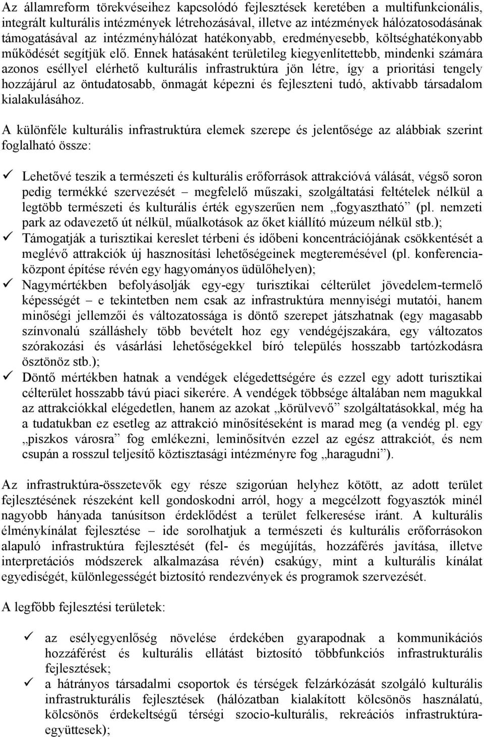 Ennek hatásaként területileg kiegyenlítettebb, mindenki számára azonos eséllyel elérhető kulturális infrastruktúra jön létre, így a prioritási tengely hozzájárul az öntudatosabb, önmagát képezni és